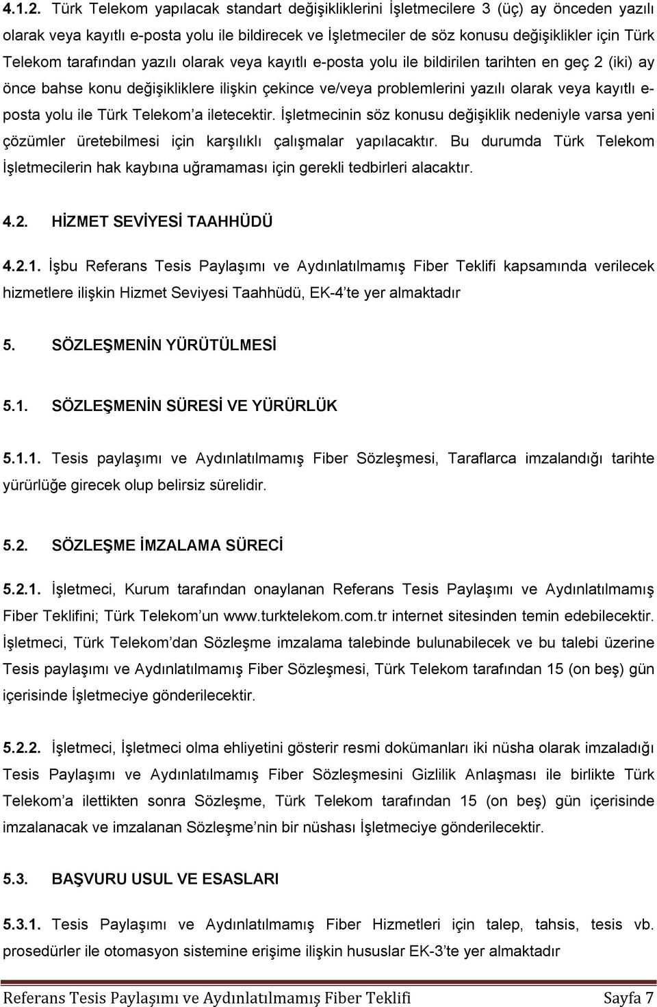 tarafından yazılı olarak veya kayıtlı e-posta yolu ile bildirilen tarihten en geç 2 (iki) ay önce bahse konu değişikliklere ilişkin çekince ve/veya problemlerini yazılı olarak veya kayıtlı e- posta