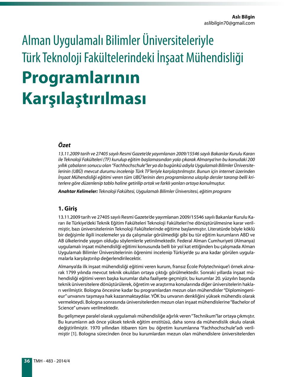 yıllık çabaların sonucu olan Fachhochschule ler ya da bugünkü adıyla Uygulamalı Bilimler Üniversitelerinin (UBÜ) mevcut durumu incelenip Türk TF leriyle karşılaştırılmıştır.