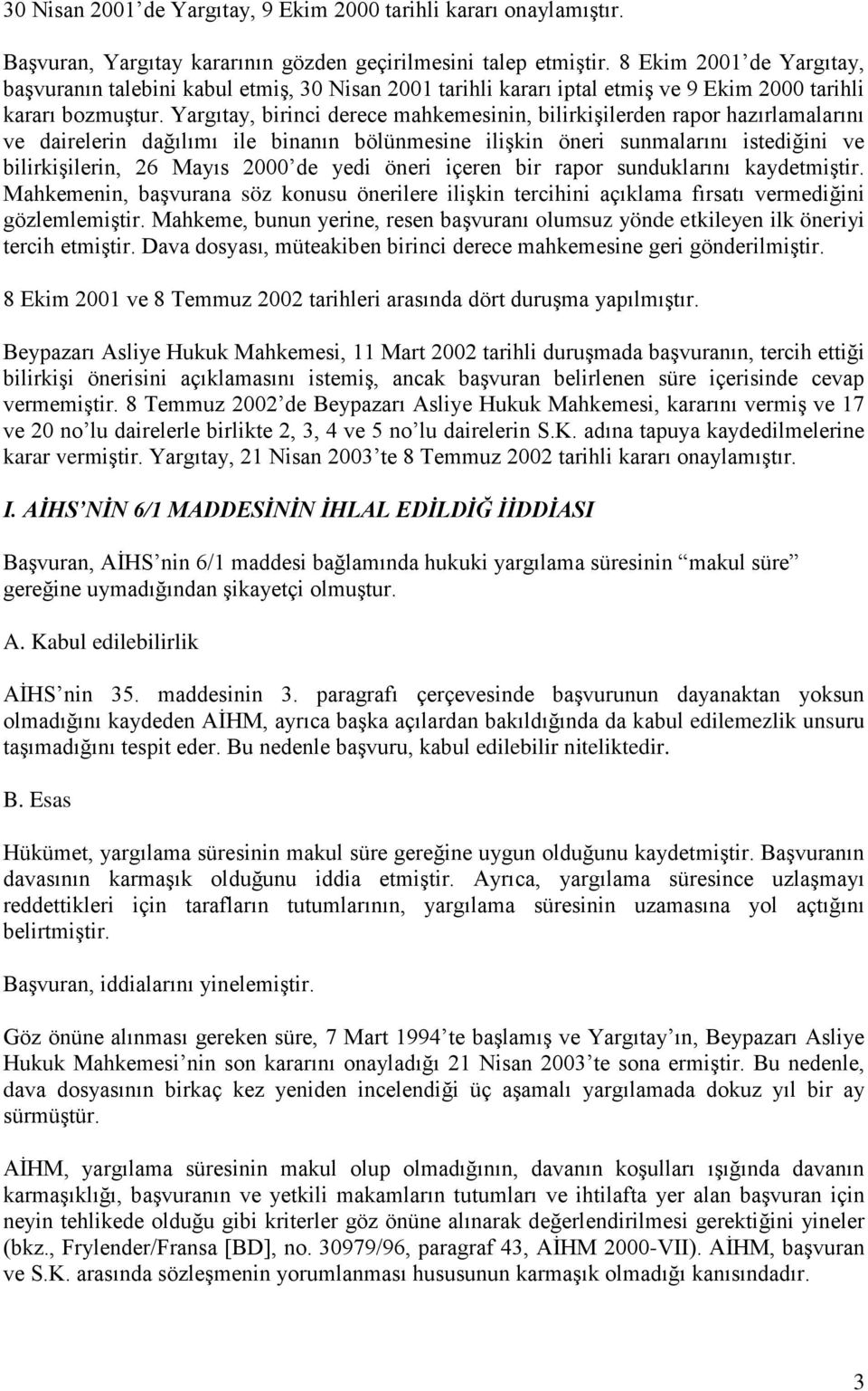 Yargıtay, birinci derece mahkemesinin, bilirkişilerden rapor hazırlamalarını ve dairelerin dağılımı ile binanın bölünmesine ilişkin öneri sunmalarını istediğini ve bilirkişilerin, 26 Mayıs 2000 de