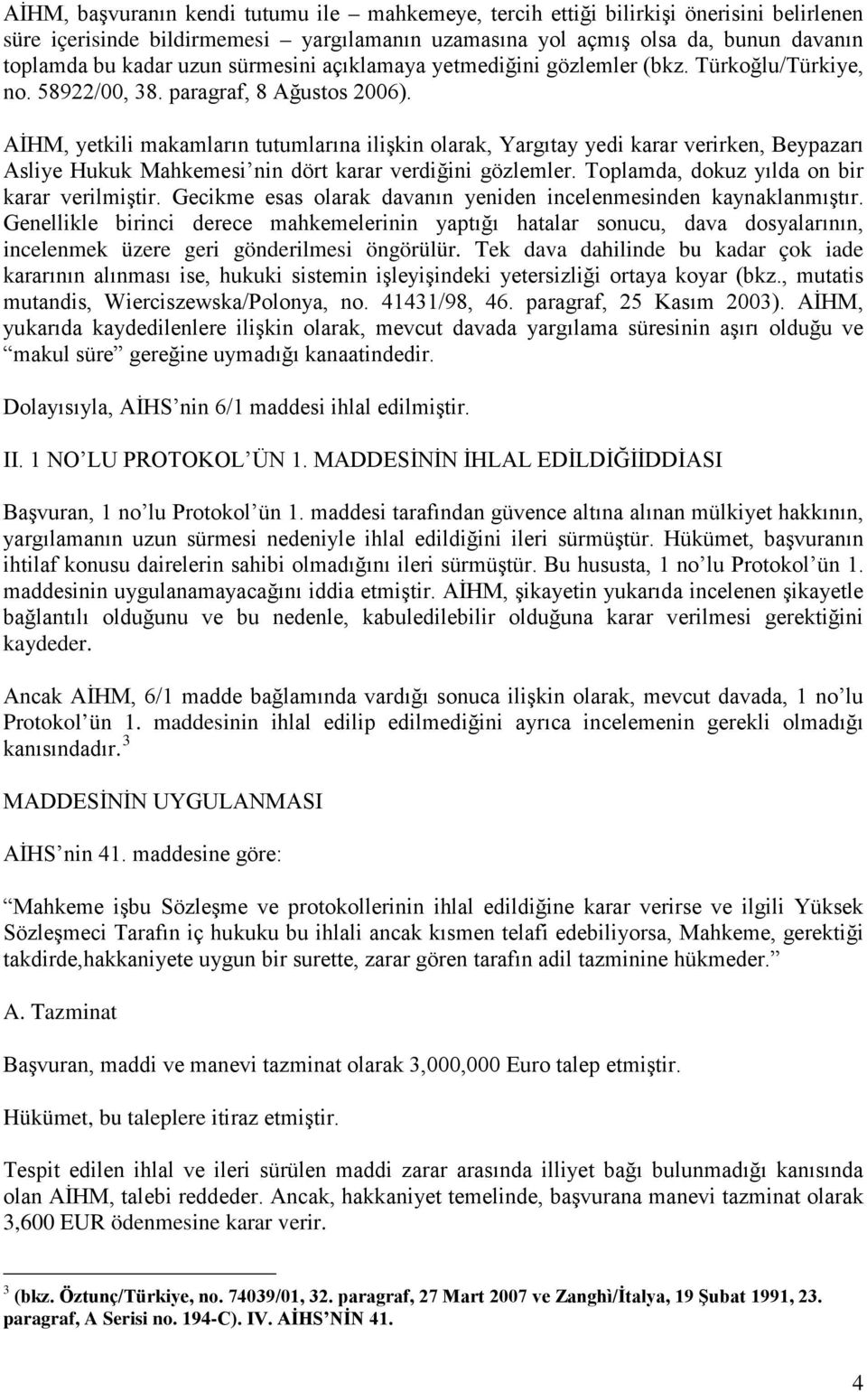 AİHM, yetkili makamların tutumlarına ilişkin olarak, Yargıtay yedi karar verirken, Beypazarı Asliye Hukuk Mahkemesi nin dört karar verdiğini gözlemler. Toplamda, dokuz yılda on bir karar verilmiştir.