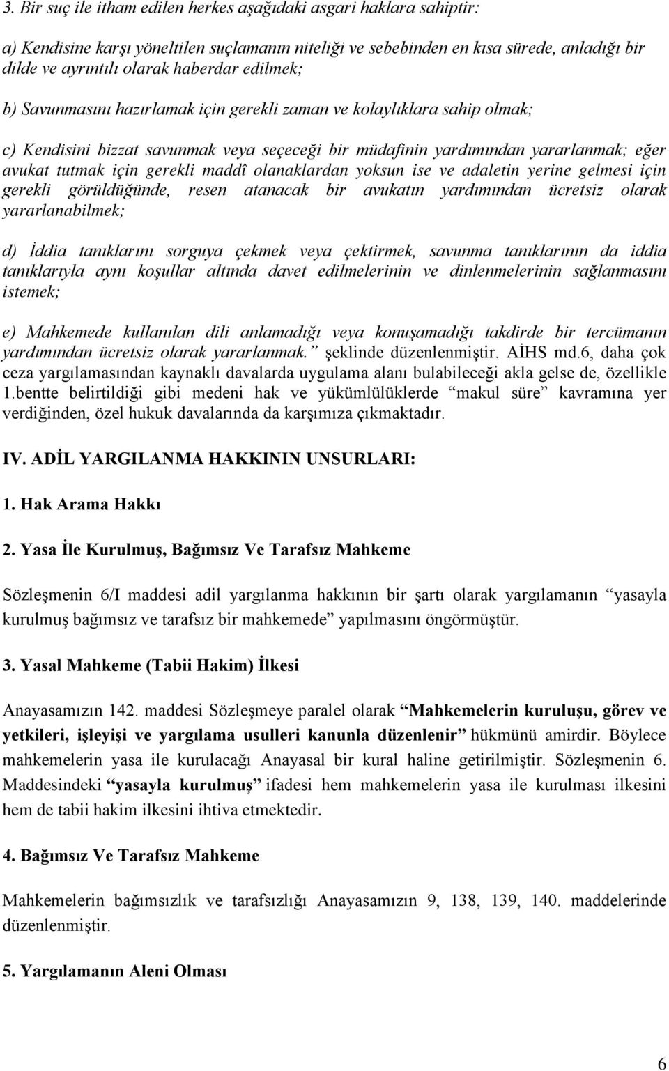 maddî olanaklardan yoksun ise ve adaletin yerine gelmesi için gerekli görüldüğünde, resen atanacak bir avukatın yardımından ücretsiz olarak yararlanabilmek; d) İddia tanıklarını sorguya çekmek veya