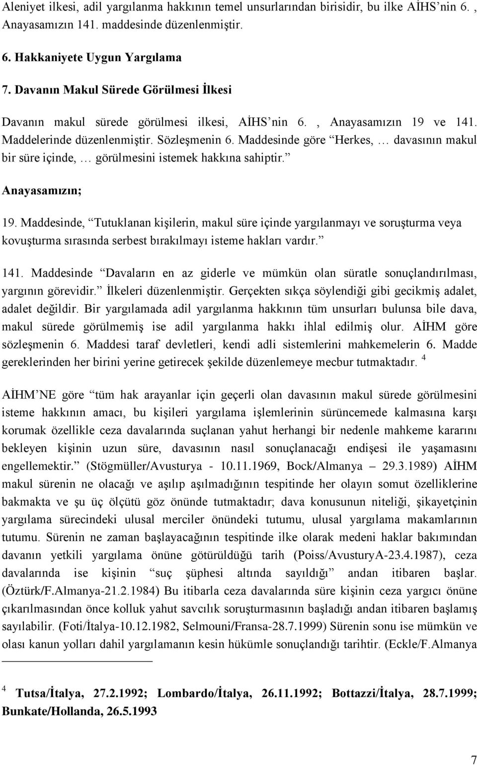 Maddesinde göre Herkes, davasının makul bir süre içinde, görülmesini istemek hakkına sahiptir. Anayasamızın; 19.