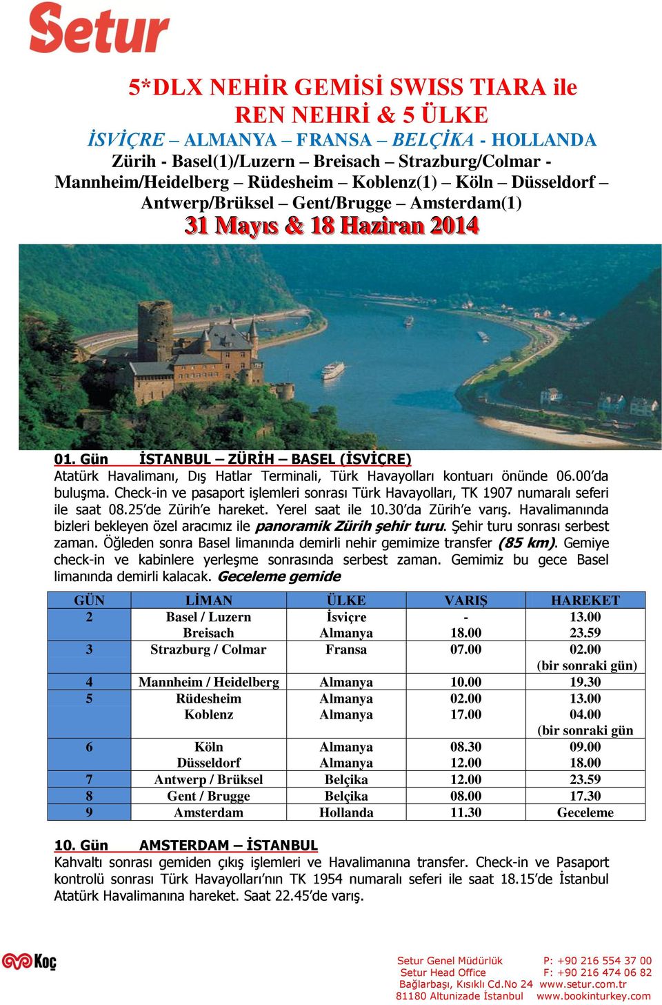 00 da buluşma. Check-in ve pasaport işlemleri sonrası Türk Havayolları, TK 1907 numaralı seferi ile saat 08.25 de Zürih e hareket. Yerel saat ile 10.30 da Zürih e varış.