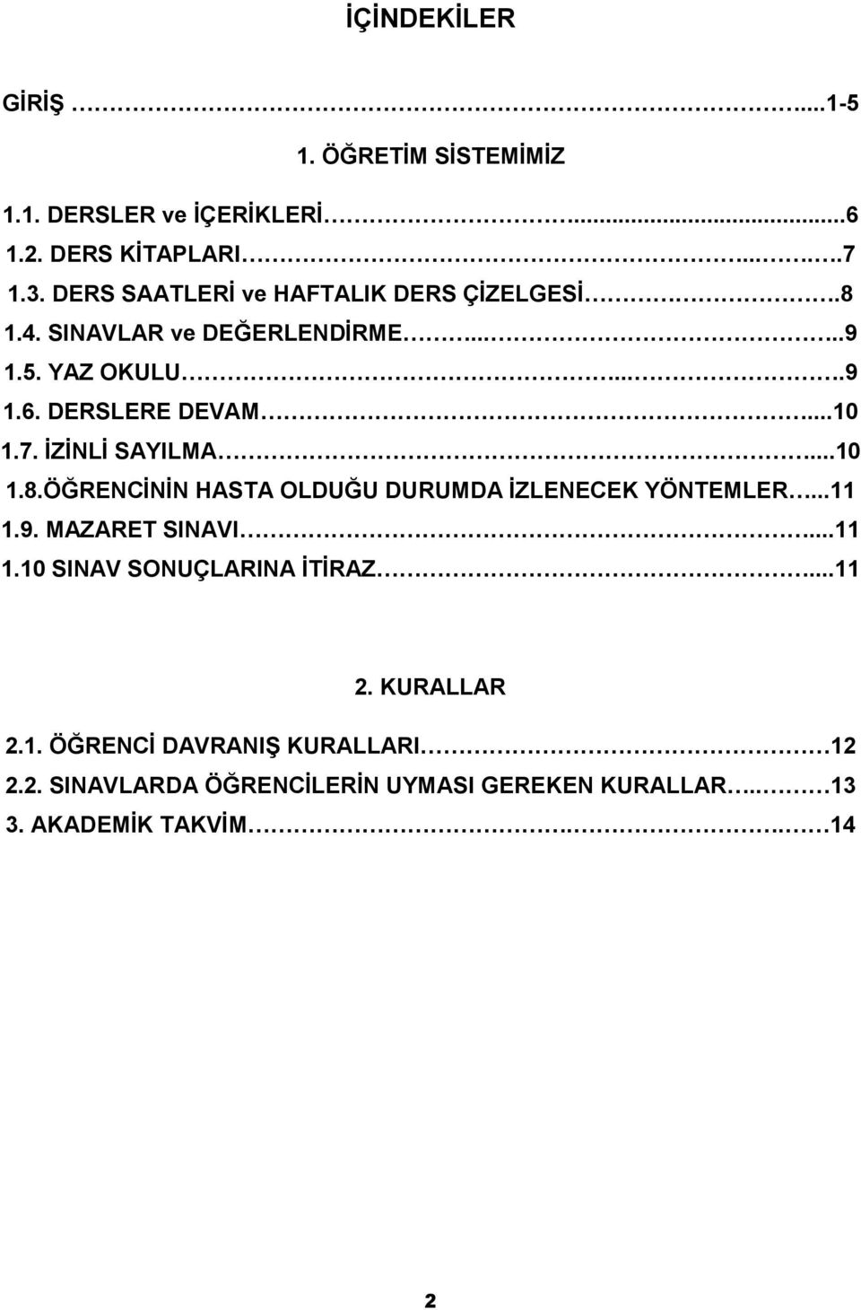 7. ĠZĠNLĠ SAYILMA...10 1.8.ÖĞRENCĠNĠN HASTA OLDUĞU DURUMDA ĠZLENECEK YÖNTEMLER...11 1.9. MAZARET SINAVI...11 1.10 SINAV SONUÇLARINA ĠTĠRAZ.