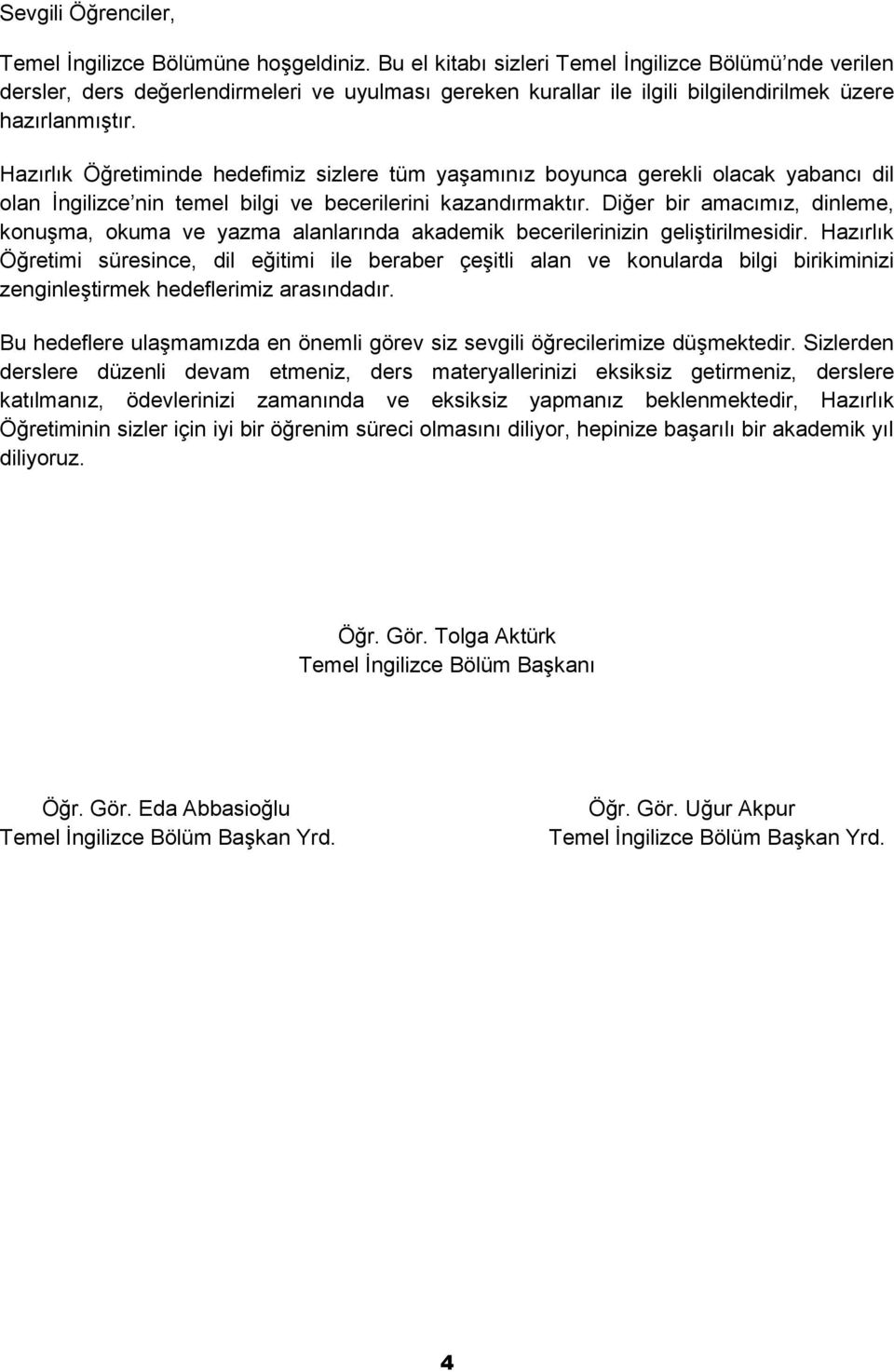 Hazırlık Öğretiminde hedefimiz sizlere tüm yaşamınız boyunca gerekli olacak yabancı dil olan İngilizce nin temel bilgi ve becerilerini kazandırmaktır.