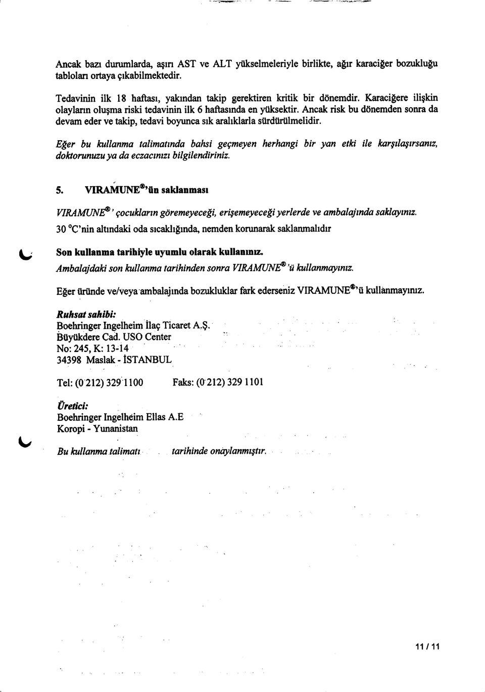 Eğer bu kullanma talimatında bahsi geçmeyen herhangi bir yan etki ile karşılaşırsanız, doktorunuzu ya da eczacınızı bilgilendiriniz. 5. VIRAMUNE ün saklanması VIRAMUNE?