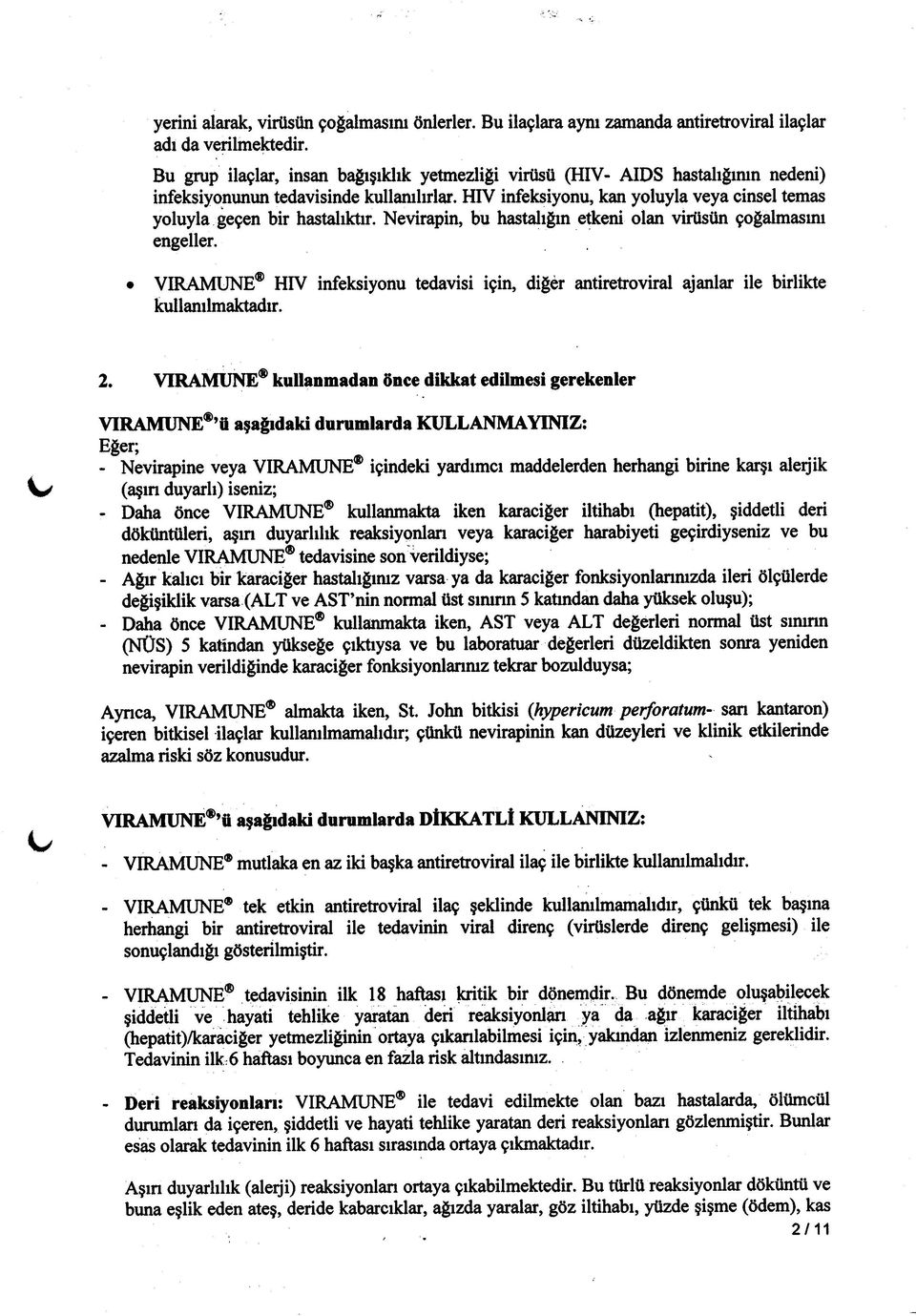 HIV infeksiyonu, kan yoluyla veya cinsel temas yoluyla geçen bir hastalıktır. Nevirapin, bu hastalığın etkeni olan virüsün çoğalmasını engeller.