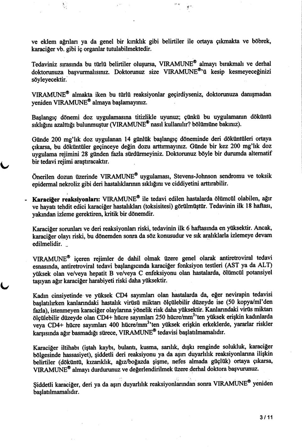 VIRAMUNE almakta iken bu türlü reaksiyonlar geçirdiyseniz, doktorunuza danışmadan yemden VIRAMUNE almaya başlamayınız.