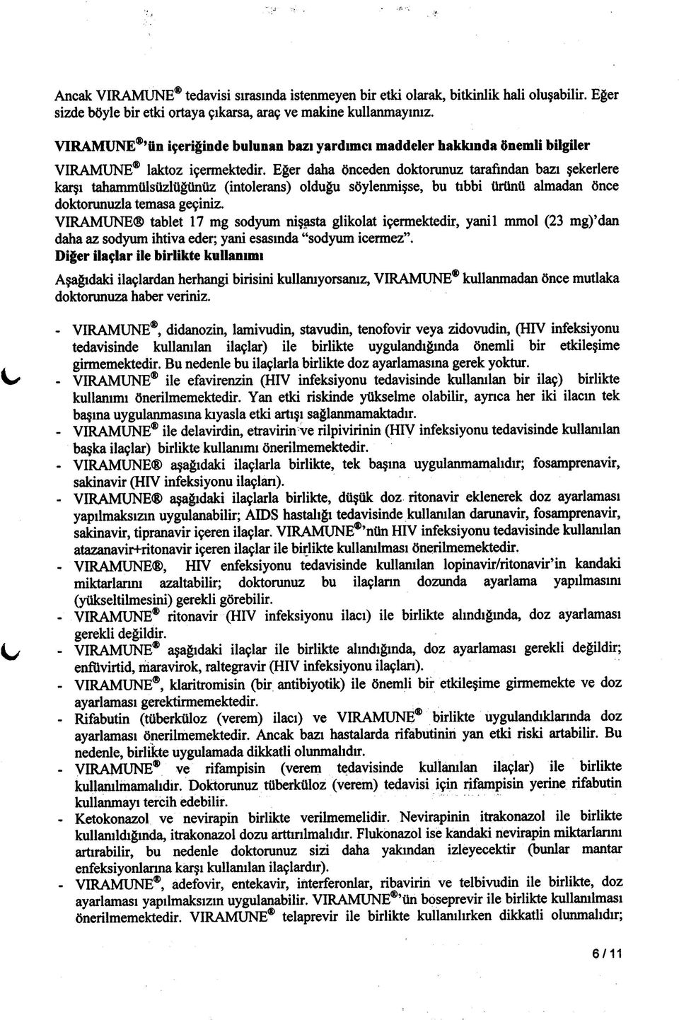 Eğer daha önceden doktorunuz tarafından bazı şekerlere karşı tahammülsüzlüğünüz (intolerans) olduğu söylenmişse, bu tıbbi ürünü almadan önce doktorunuzla temasa geçiniz.