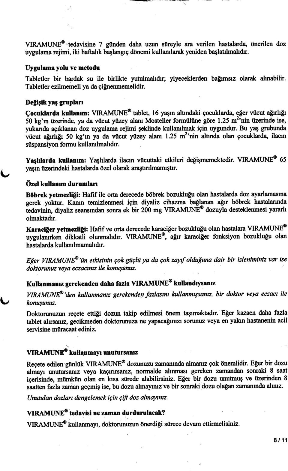 Değişik yaş gruplan Çocuklarda kullanım: VIRAMUNE tablet, 16 yaşın altındaki çocuklarda, eğer vücut ağırlığı 50 kg ın üzerinde, ya da vücut yüzey alanı Mosteller formülüne göre 1.