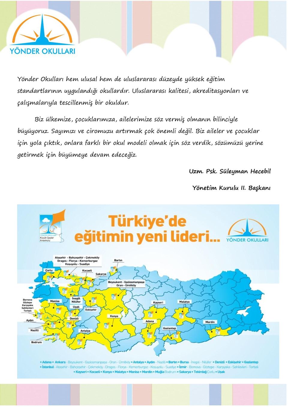 Biz ülkemize, çocuklarımıza, ailelerimize söz vermiş olmanın bilinciyle büyüyoruz. Sayımızı ve ciromuzu artırmak çok önemli değil.