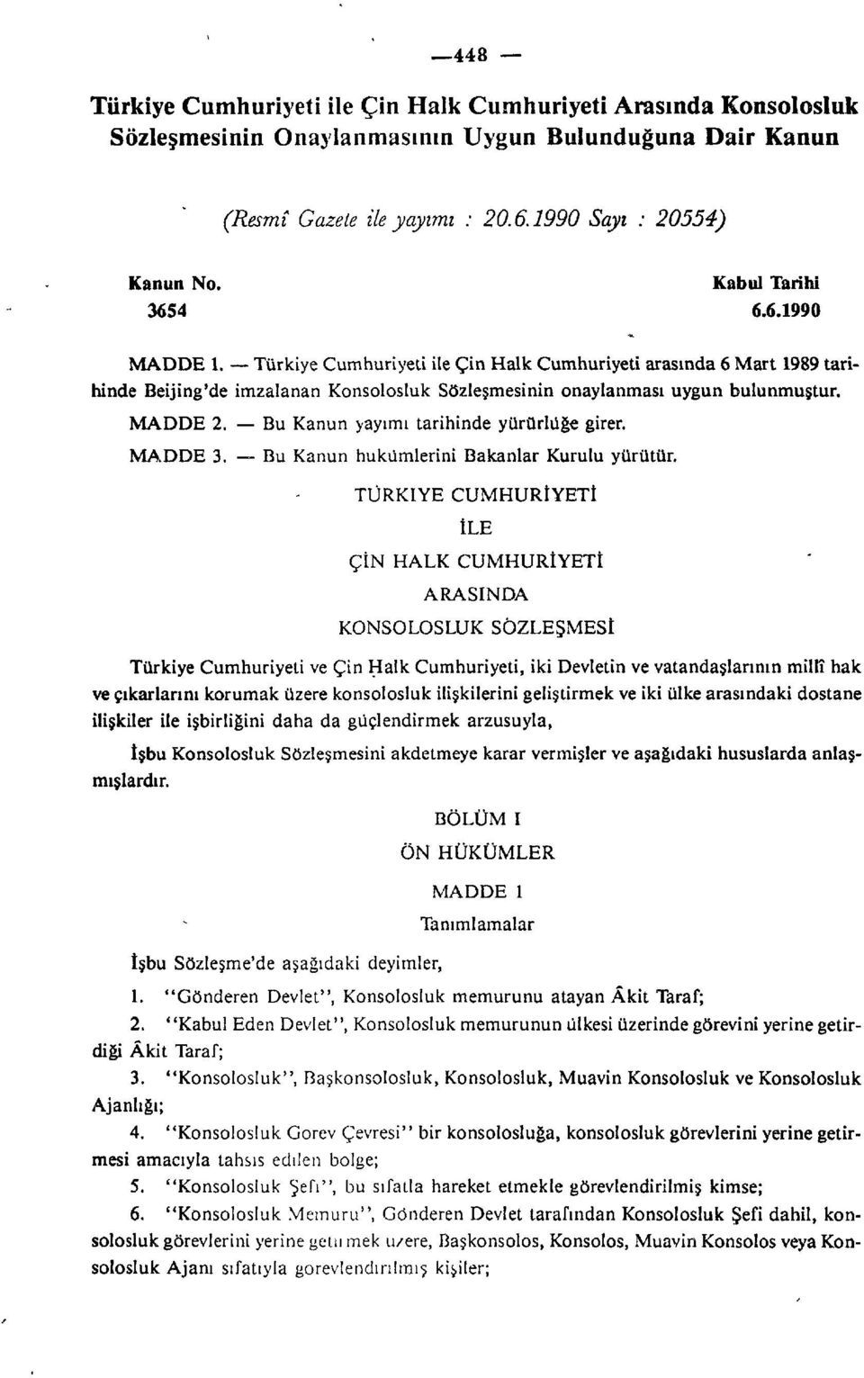 Bu Kanun yayımı tarihinde yürürlüğe girer. MADDE 3. Bu Kanun hükümlerini Bakanlar Kurulu yürütür.