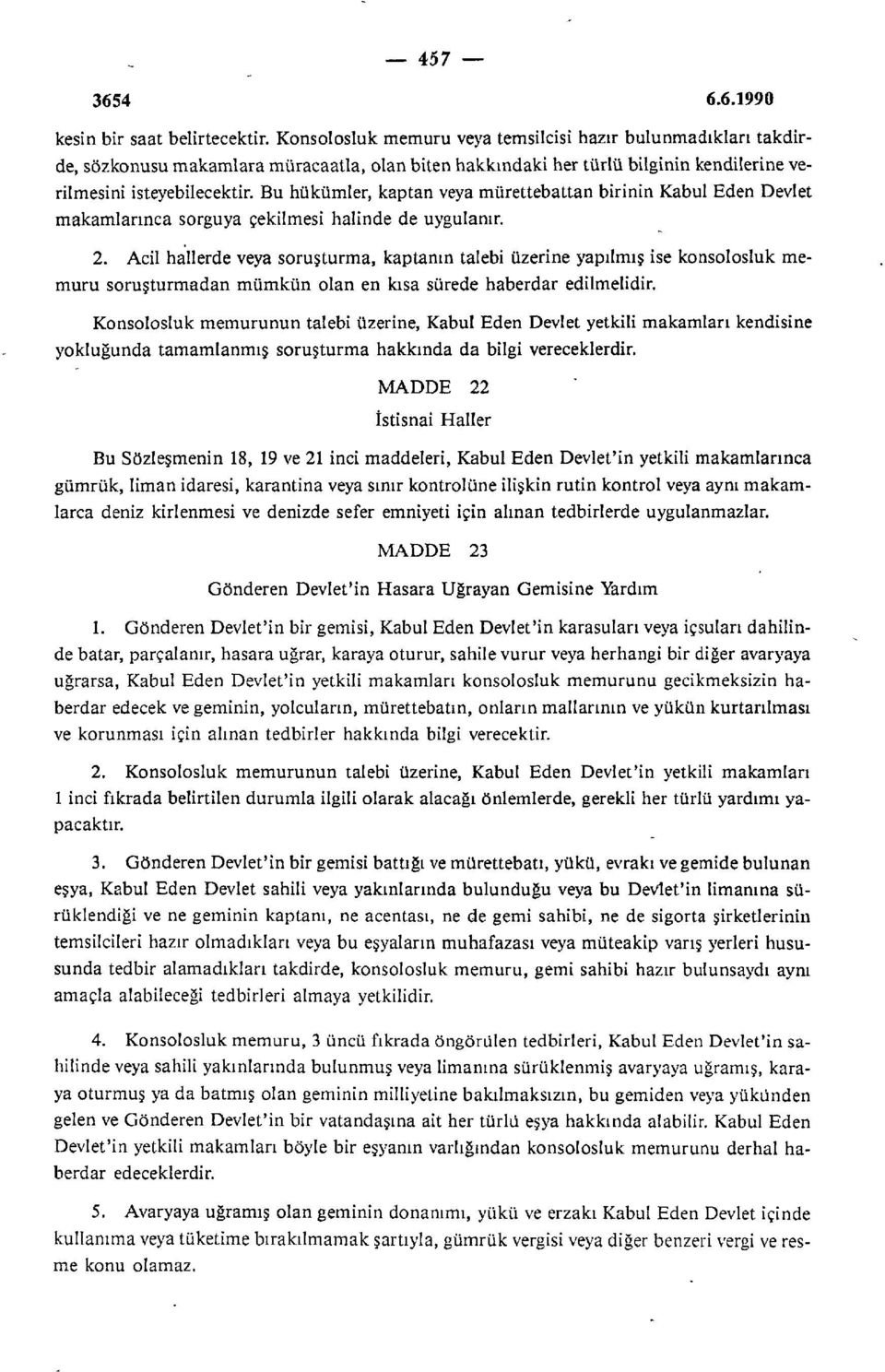 Bu hükümler, kaptan veya mürettebattan birinin Kabul Eden Devlet makamlarınca sorguya çekilmesi halinde de uygulanır. 2.