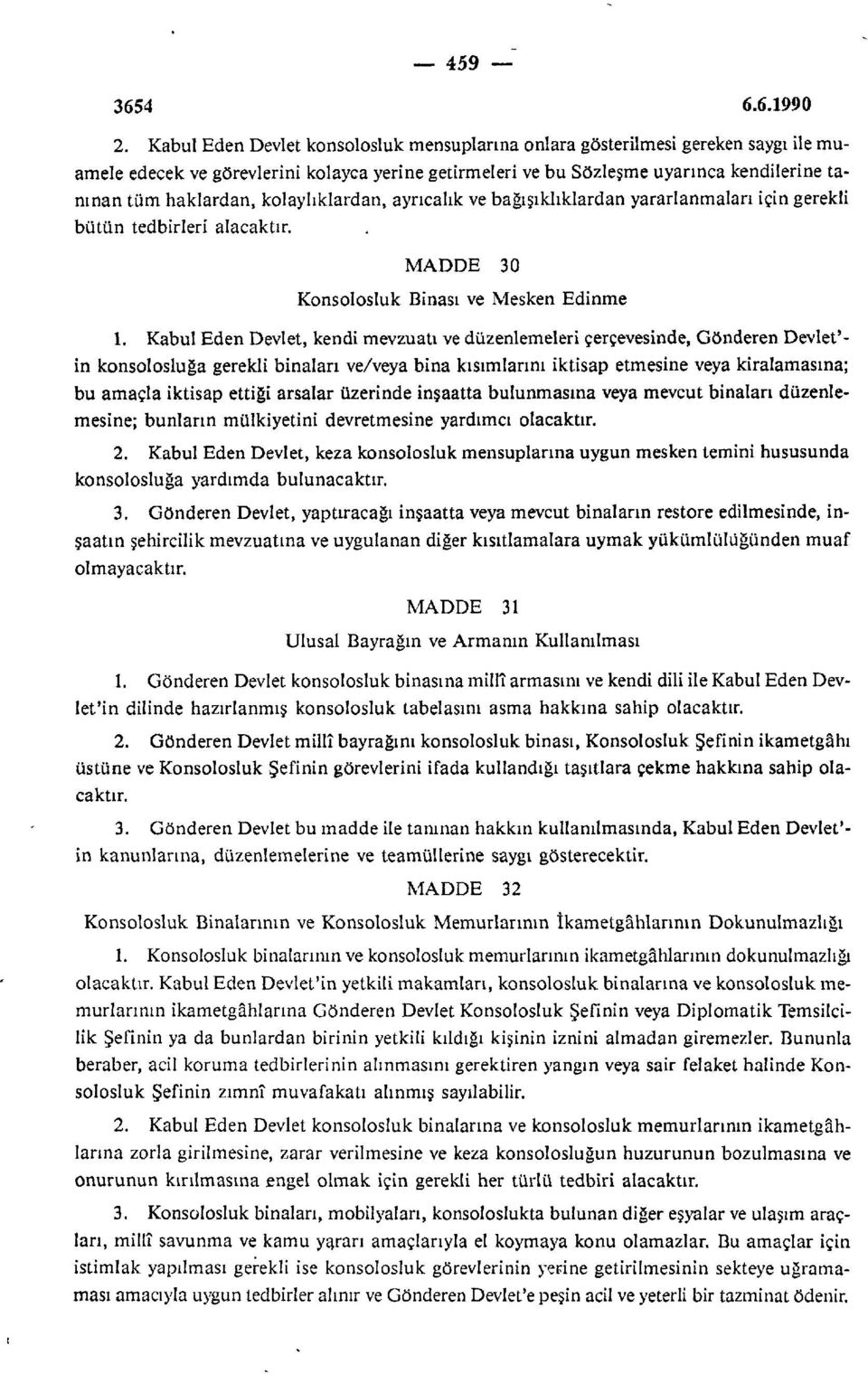 kolaylıklardan, ayrıcalık ve bağışıklıklardan yararlanmaları için gerekli bütün tedbirleri alacaktır... MADDE 30 Konsolosluk Binası ve Mesken Edinme 1.