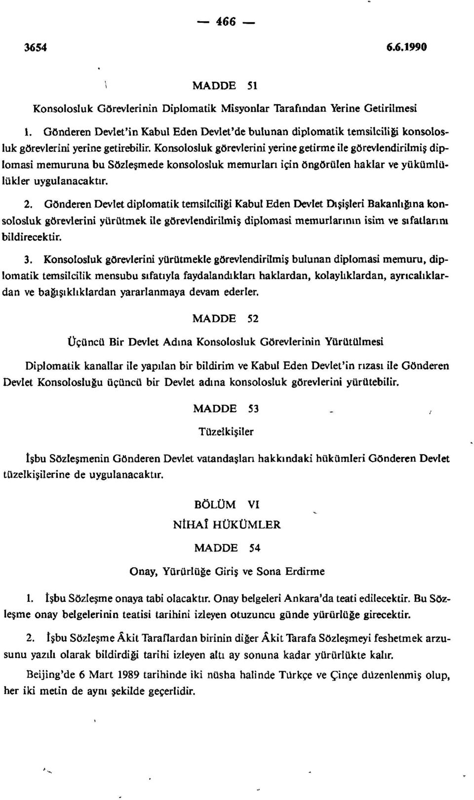 Konsolosluk görevlerini yerine getirme ile görevlendirilmiş diplomasi memuruna bu Sözleşmede konsolosluk memurları için öngörülen haklar ve yükümlülükler uygulanacaktır. 2.