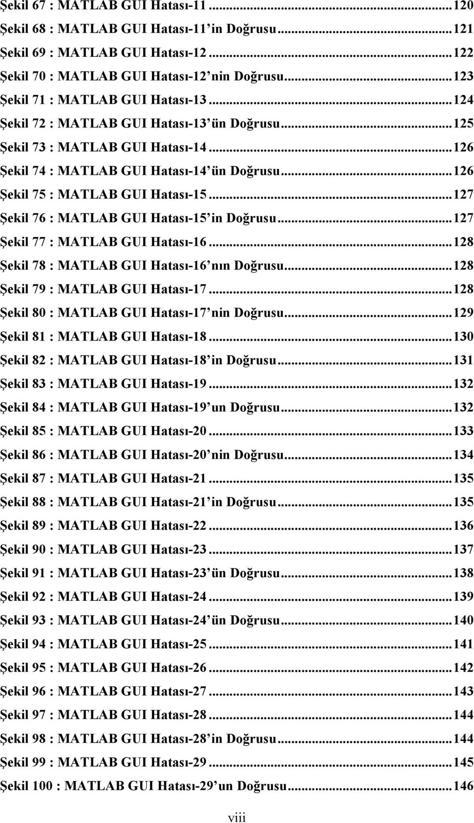 ..126 Şekil 75 : MATLAB GUI Hatası-15...127 Şekil 76 : MATLAB GUI Hatası-15 in Doğrusu...127 Şekil 77 : MATLAB GUI Hatası-16...128 Şekil 78 : MATLAB GUI Hatası-16 nın Doğrusu.