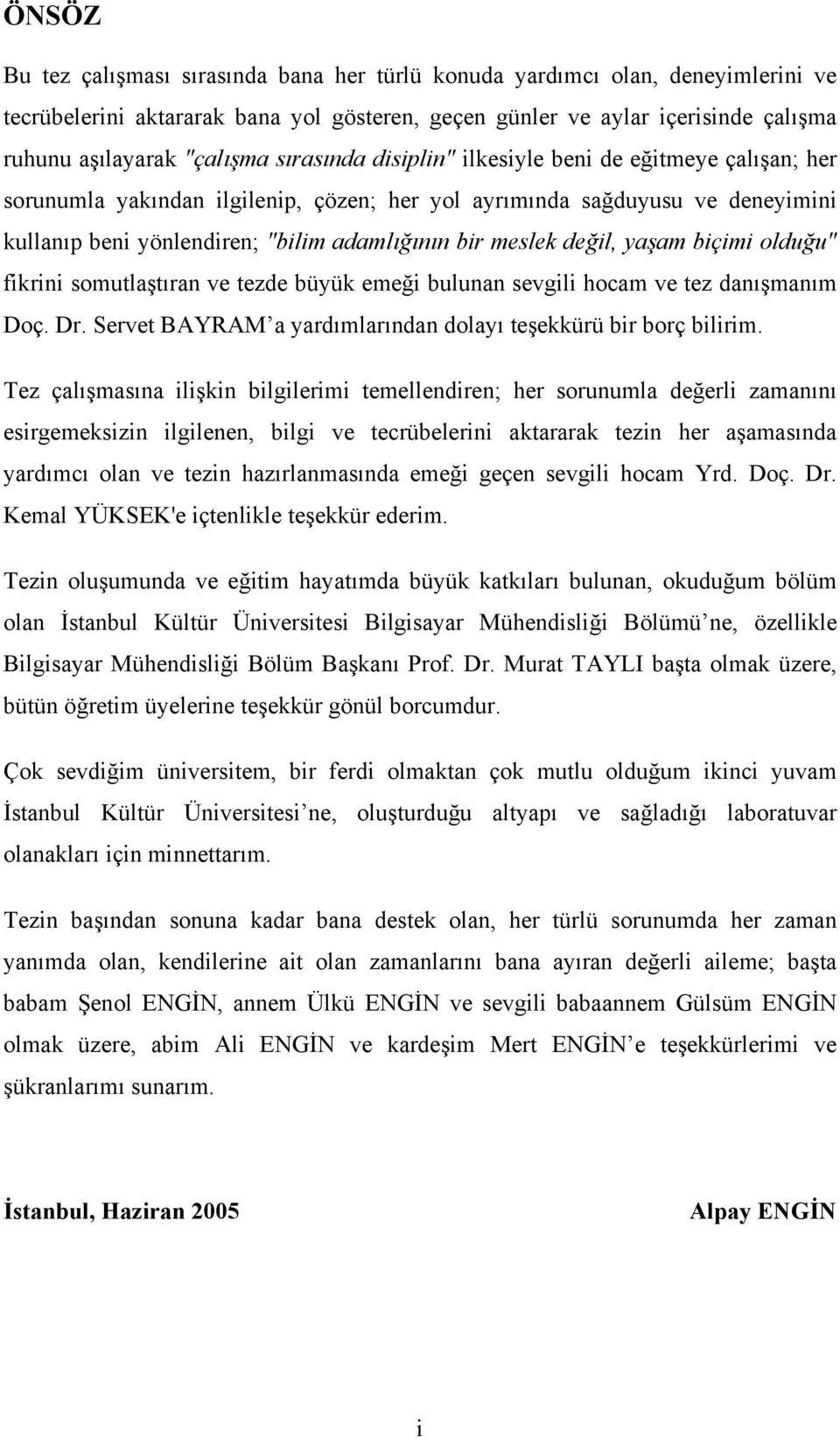 değil, yaşam biçimi olduğu" fikrini somutlaştıran ve tezde büyük emeği bulunan sevgili hocam ve tez danışmanım Doç. Dr. Servet BAYRAM a yardımlarından dolayı teşekkürü bir borç bilirim.