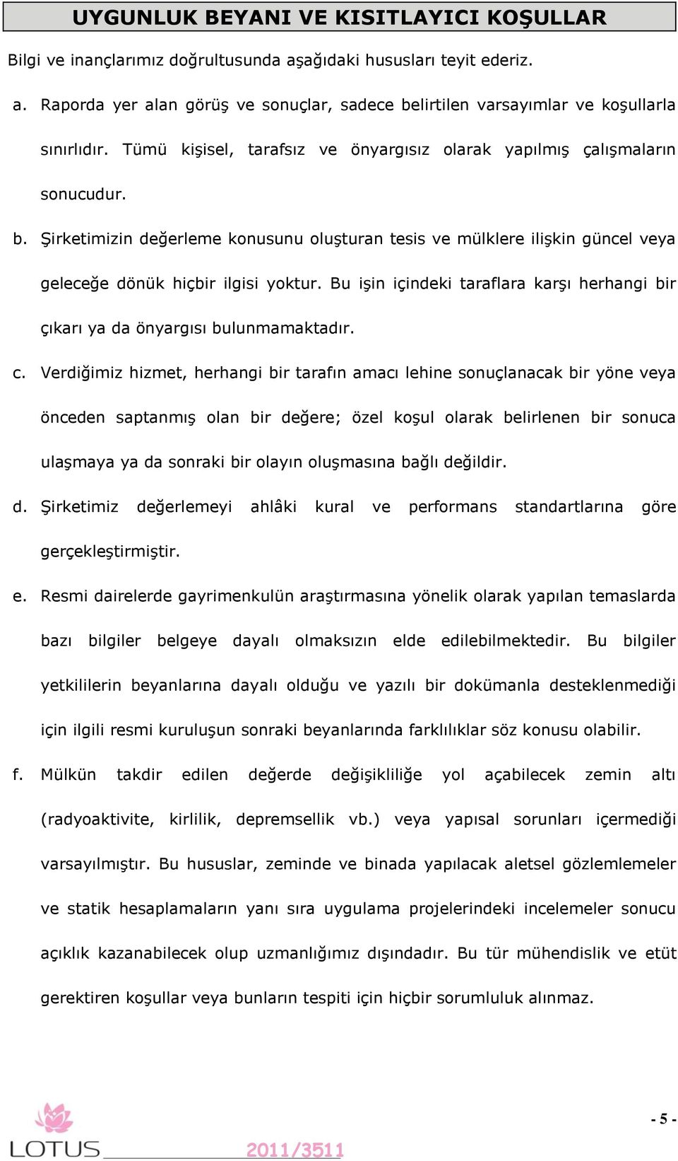 Bu işin içindeki taraflara karşı herhangi bir çıkarı ya da önyargısı bulunmamaktadır. c.