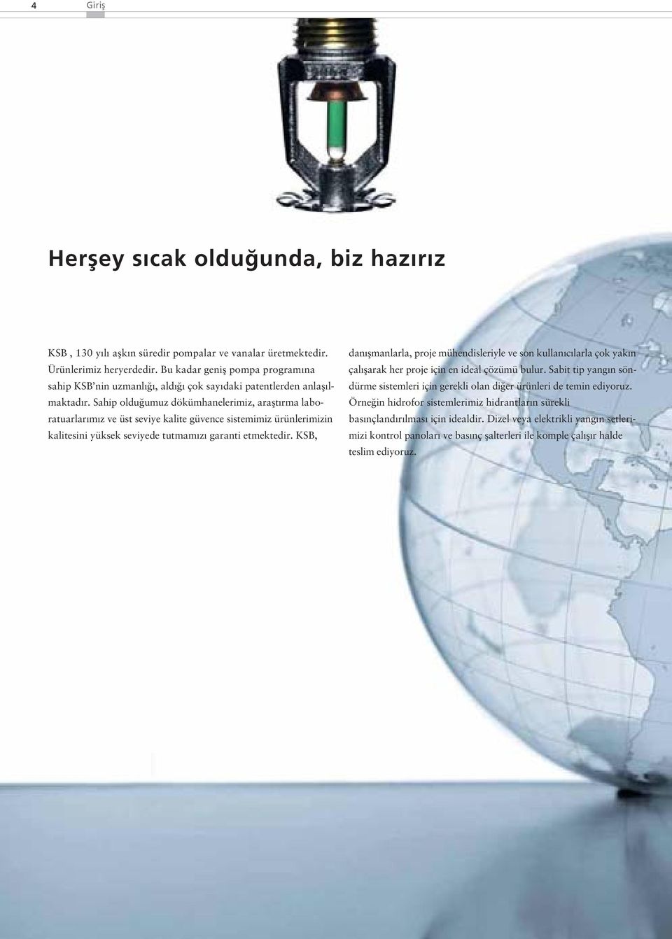 Sahip olduğumuz dökümhanelerimiz, araştırma labo - ratuarlarımız ve üst seviye kalite güvence sistemimiz ürünlerimizin kalitesini yüksek seviyede tutmamızı garanti etmektedir.