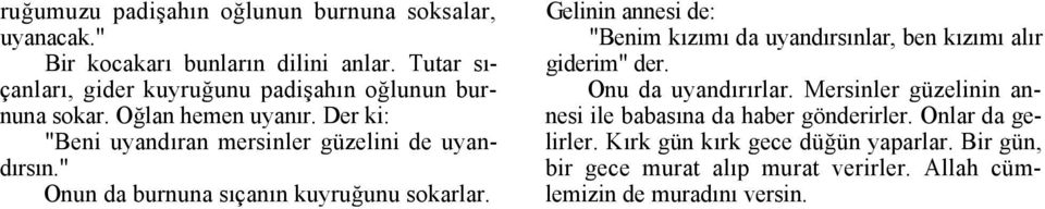 " Onun da burnuna sıçanın kuyruğunu sokarlar. Gelinin annesi de: "Benim kızımı da uyandırsınlar, ben kızımı alır giderim" der.