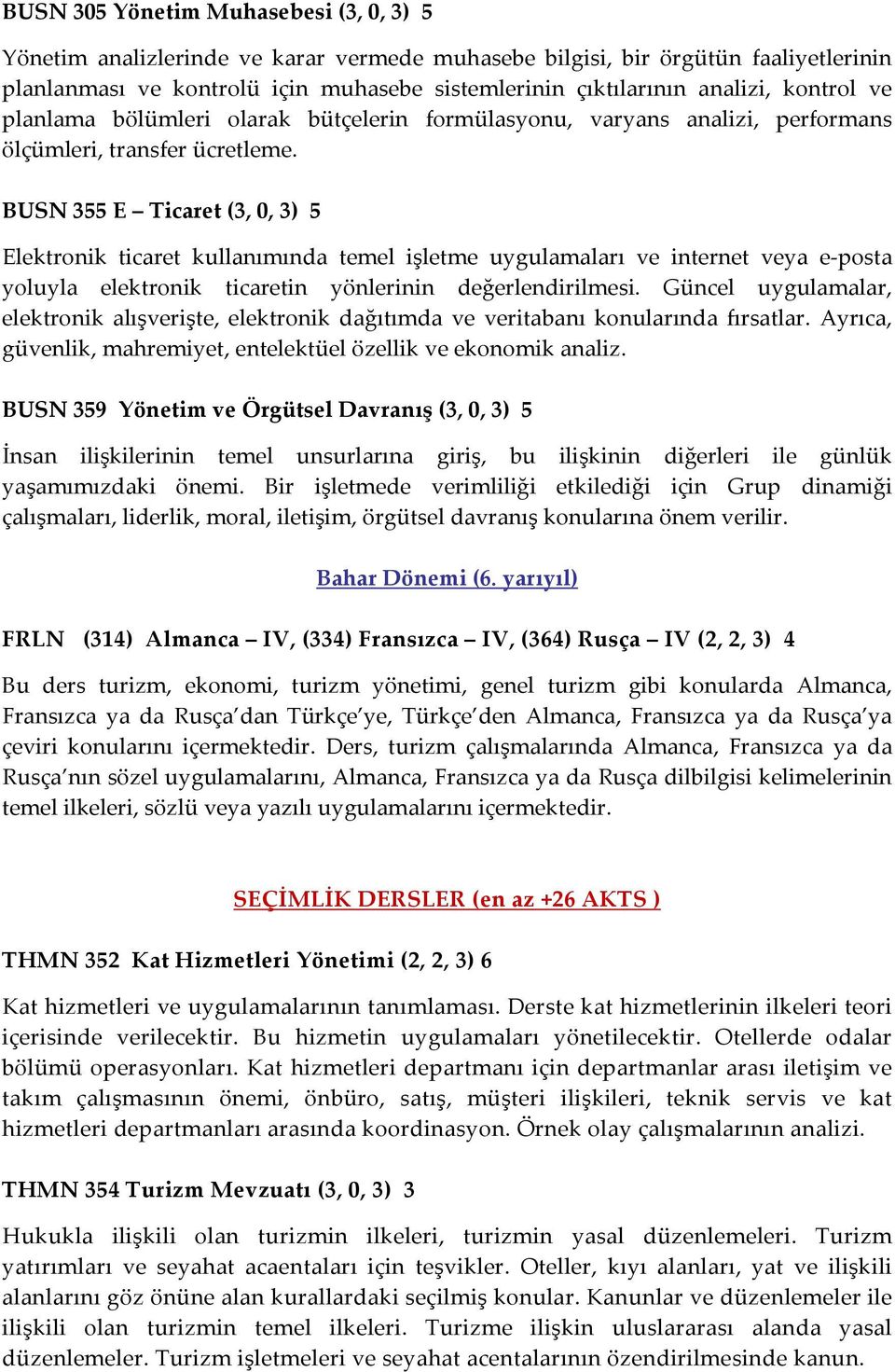 BUSN 355 E Ticaret (3, 0, 3) 5 Elektronik ticaret kullanımında temel işletme uygulamaları ve internet veya e posta yoluyla elektronik ticaretin yönlerinin değerlendirilmesi.