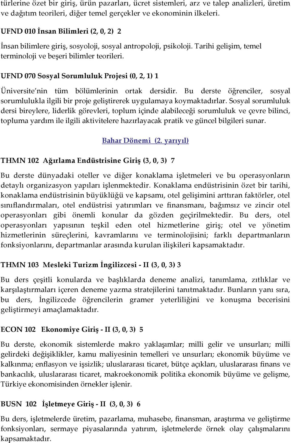 UFND 070 Sosyal Sorumluluk Projesi (0, 2, 1) 1 Üniversite nin tüm bölümlerinin ortak dersidir. Bu derste öğrenciler, sosyal sorumlulukla ilgili bir proje geliştirerek uygulamaya koymaktadırlar.