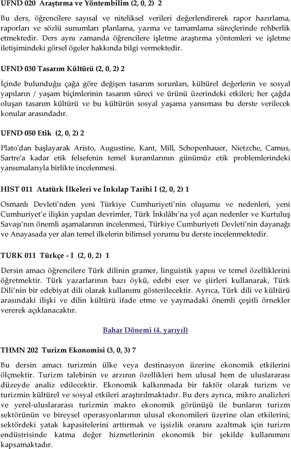 UFND 030 Tasarım Kültürü (2, 0, 2) 2 İçinde bulunduğu çağa göre değişen tasarım sorunları, kültürel değerlerin ve sosyal yapıların / yaşam biçimlerinin tasarım süreci ve ürünü üzerindeki etkileri;