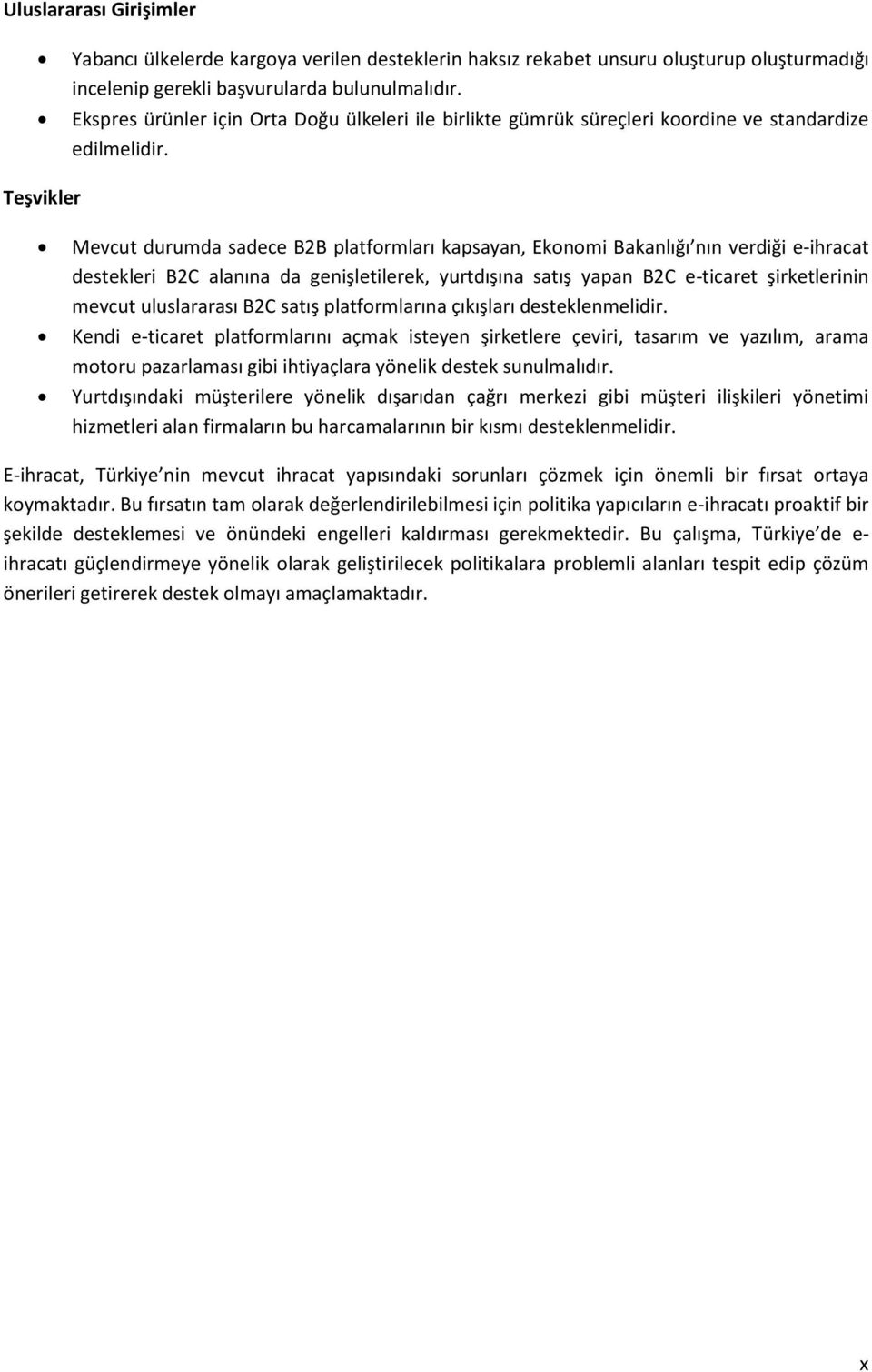 Teşvikler Mevcut durumda sadece B2B platformları kapsayan, Ekonomi Bakanlığı nın verdiği e-ihracat destekleri B2C alanına da genişletilerek, yurtdışına satış yapan B2C e-ticaret şirketlerinin mevcut