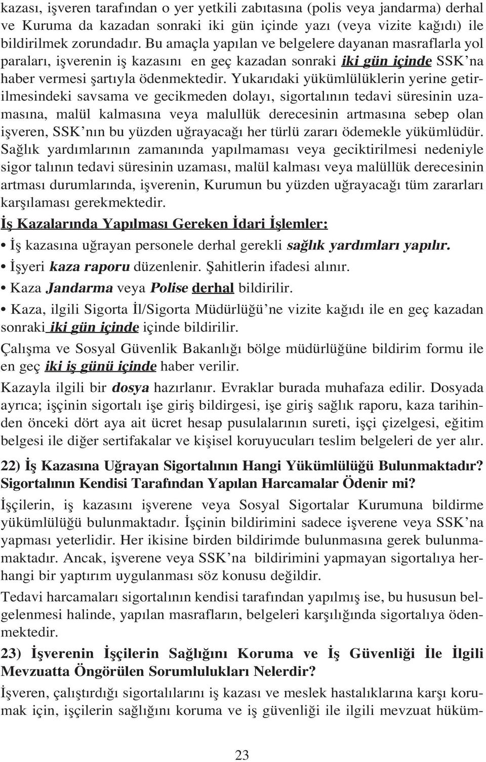 Yukar daki yükümlülüklerin yerine getirilmesindeki savsama ve gecikmeden dolay, sigortal n n tedavi süresinin uzamas na, malül kalmas na veya malullük derecesinin artmas na sebep olan iflveren, SSK n