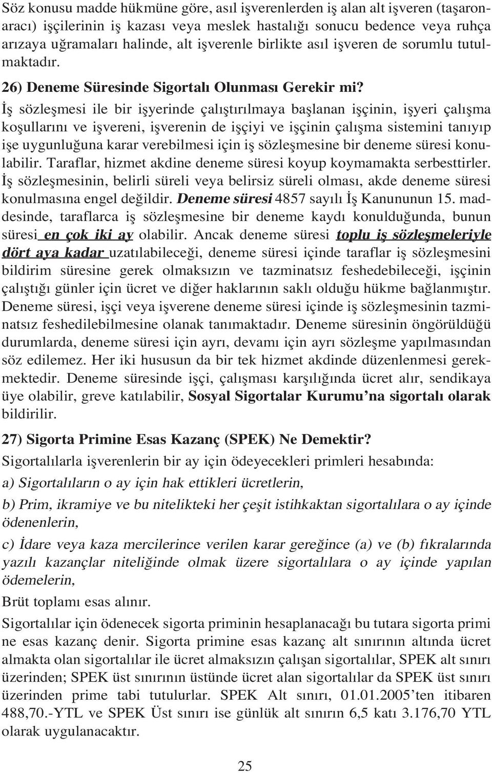 fl sözleflmesi ile bir iflyerinde çal flt r lmaya bafllanan iflçinin, iflyeri çal flma koflullar n ve iflvereni, iflverenin de iflçiyi ve iflçinin çal flma sistemini tan y p ifle uygunlu una karar