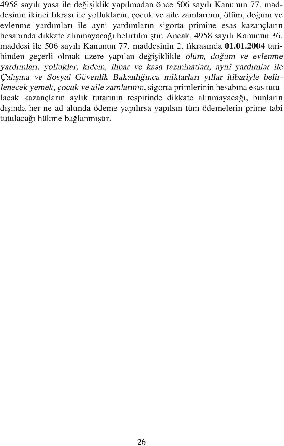 Ancak, 4958 say l Kanunun 36. maddesi ile 506 say l Kanunun 77. maddesinin 2. f kras nda 01.