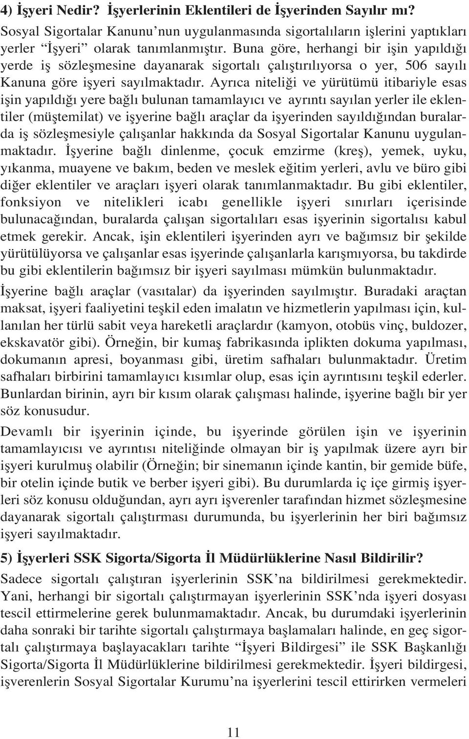 Ayr ca niteli i ve yürütümü itibariyle esas iflin yap ld yere ba l bulunan tamamlay c ve ayr nt say lan yerler ile eklentiler (müfltemilat) ve iflyerine ba l araçlar da iflyerinden say ld ndan