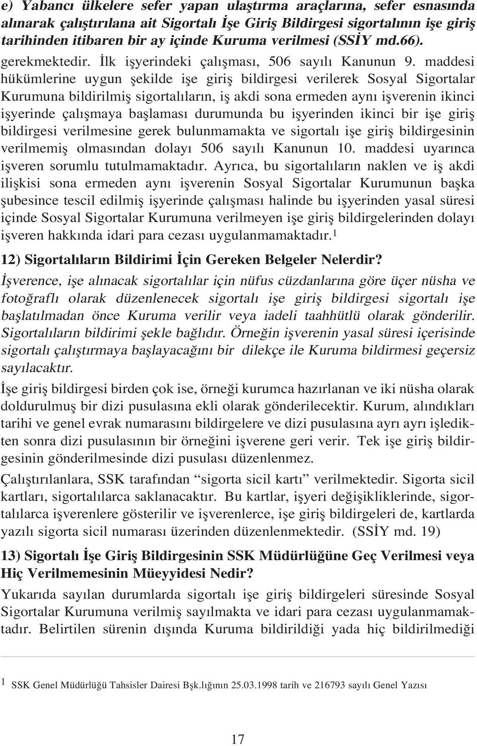 maddesi hükümlerine uygun flekilde ifle girifl bildirgesi verilerek Sosyal Sigortalar Kurumuna bildirilmifl sigortal lar n, ifl akdi sona ermeden ayn iflverenin ikinci iflyerinde çal flmaya bafllamas