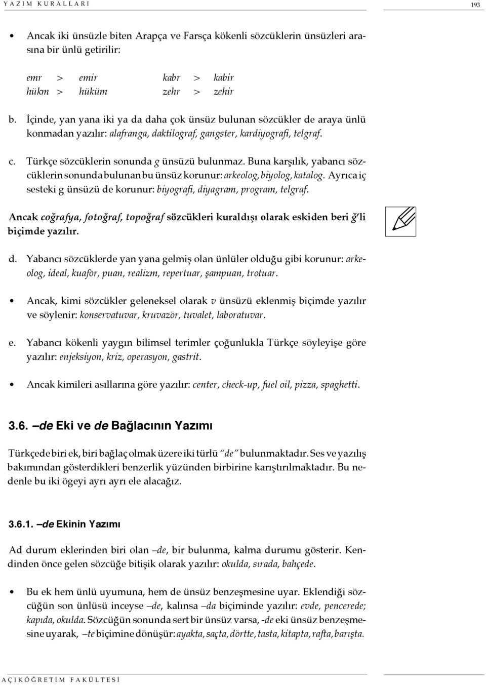 Buna karşılık, yabancı sözcüklerin sonunda bulunan bu ünsüz korunur: arkeolog, biyolog, katalog. Ayrıca iç sesteki g ünsüzü de korunur: biyografi, diyagram, program, telgraf.