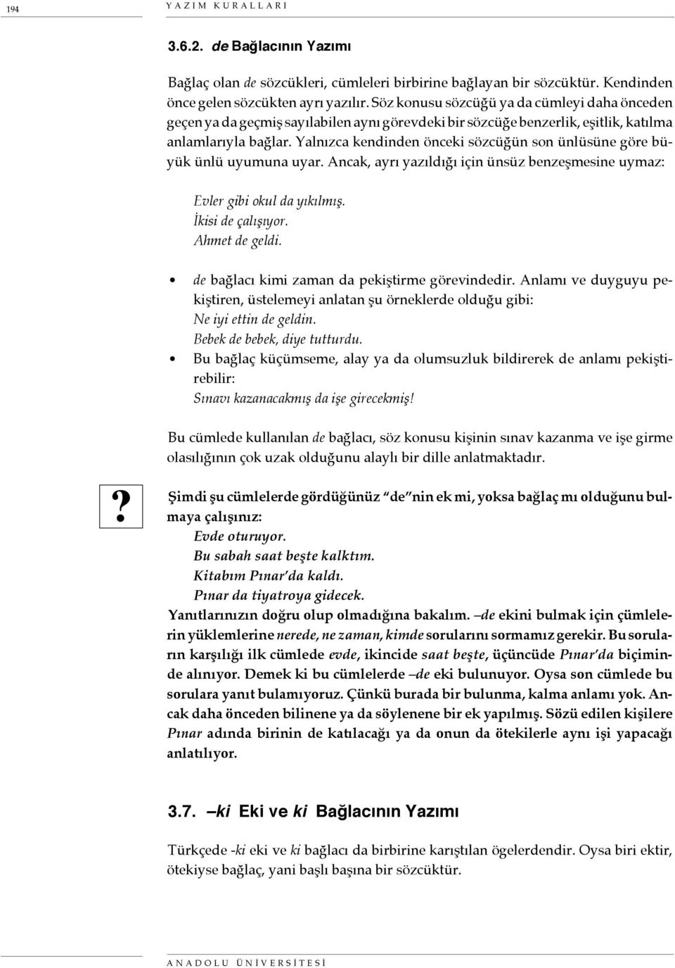 Yalnızca kendinden önceki sözcüğün son ünlüsüne göre büyük ünlü uyumuna uyar. Ancak, ayrı yazıldığı için ünsüz benzeşmesine uymaz: Evler gibi okul da yıkılmış. İkisi de çalışıyor. Ahmet de geldi.