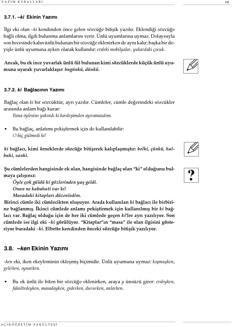 Ancak, bu ek ince yuvarlak ünlü (ü) bulunan kimi sözcüklerde küçük ünlü uyumuna uyarak yuvarlaklaşır: bugünkü, dünkü. 3.7.2. ki Bağlacının Yazımı Bağlaç olan ki bir sözcüktür, ayrı yazılır.