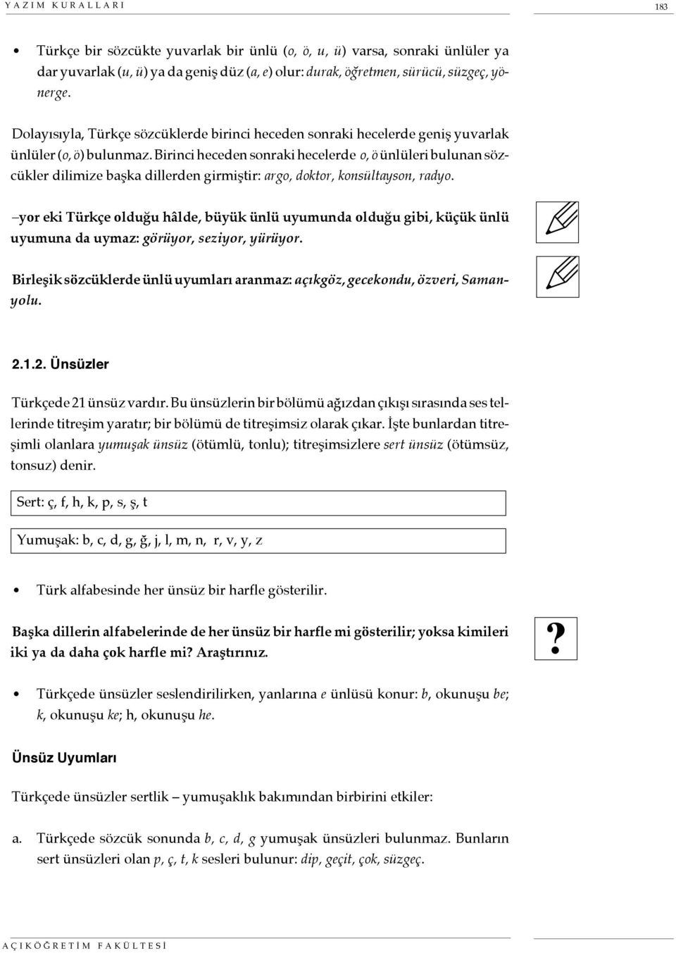 Birinci heceden sonraki hecelerde o, ö ünlüleri bulunan sözcükler dilimize başka dillerden girmiştir: argo, doktor, konsültayson, radyo.