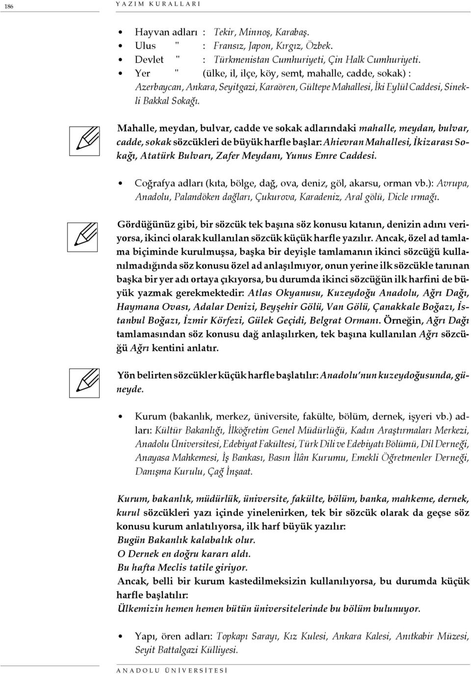 Mahalle, meydan, bulvar, cadde ve sokak adlarındaki mahalle, meydan, bulvar, cadde, sokak sözcükleri de büyük harfle başlar: Ahievran Mahallesi, İkizarası Sokağı, Atatürk Bulvarı, Zafer Meydanı,