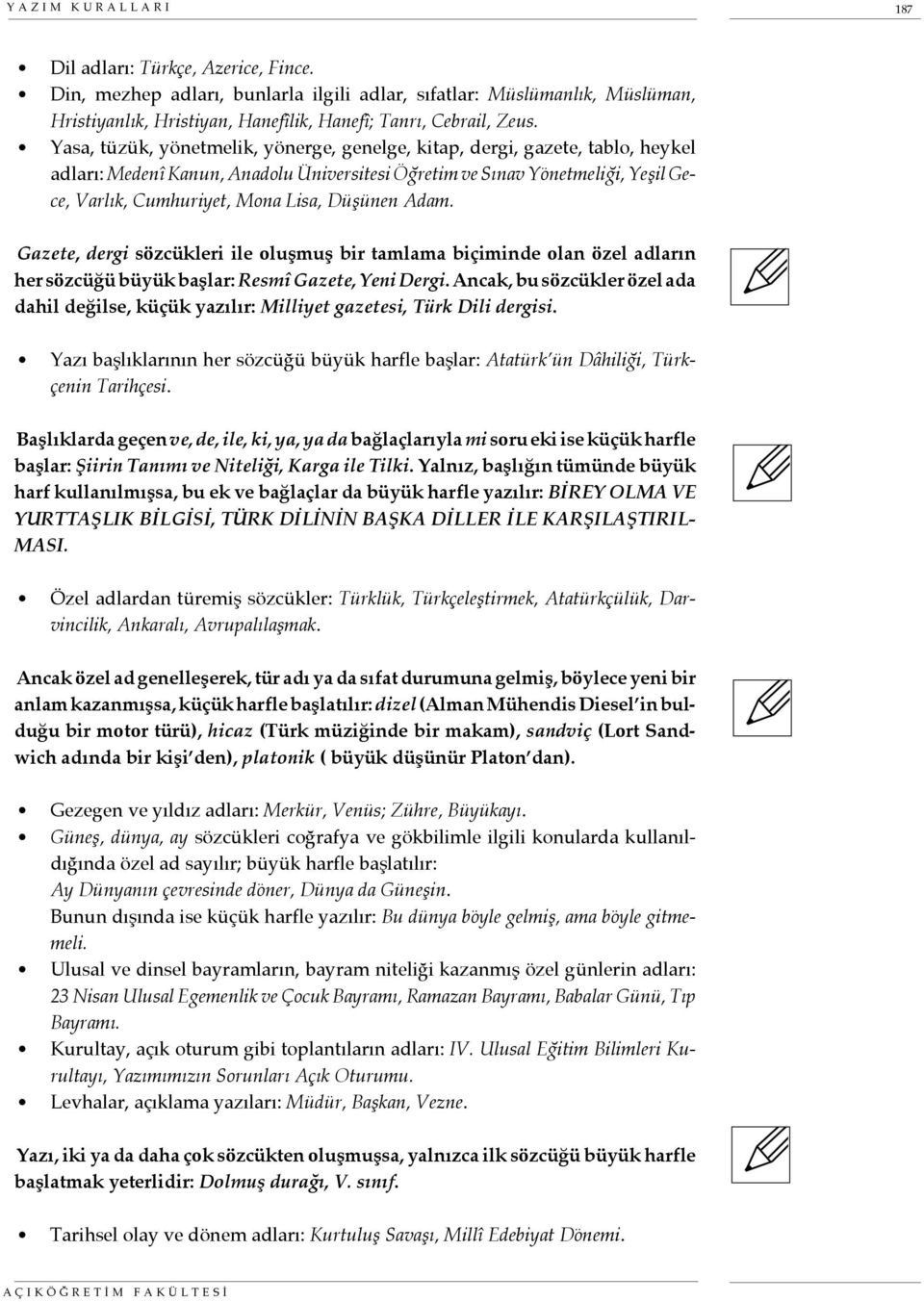 Düşünen Adam. Gazete, dergi sözcükleri ile oluşmuş bir tamlama biçiminde olan özel adların her sözcüğü büyük başlar: Resmî Gazete, Yeni Dergi.