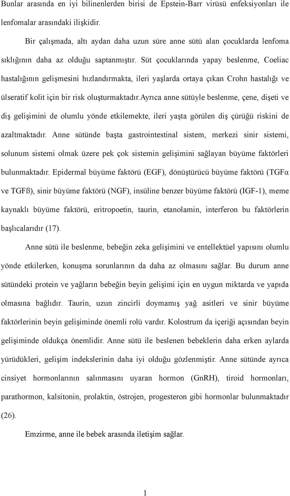 Süt çocuklarında yapay beslenme, Coeliac hastalığının gelişmesini hızlandırmakta, ileri yaşlarda ortaya çıkan Crohn hastalığı ve ülseratif kolit için bir risk oluşturmaktadır.