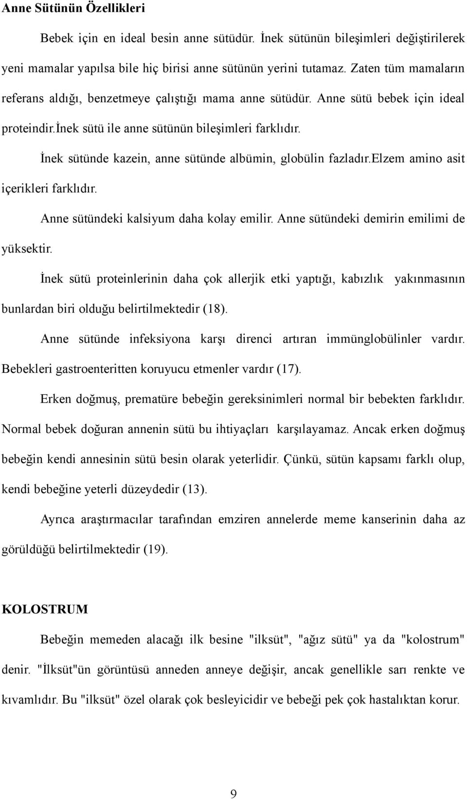 İnek sütünde kazein, anne sütünde albümin, globülin fazladır.elzem amino asit içerikleri farklıdır. Anne sütündeki kalsiyum daha kolay emilir. Anne sütündeki demirin emilimi de yüksektir.