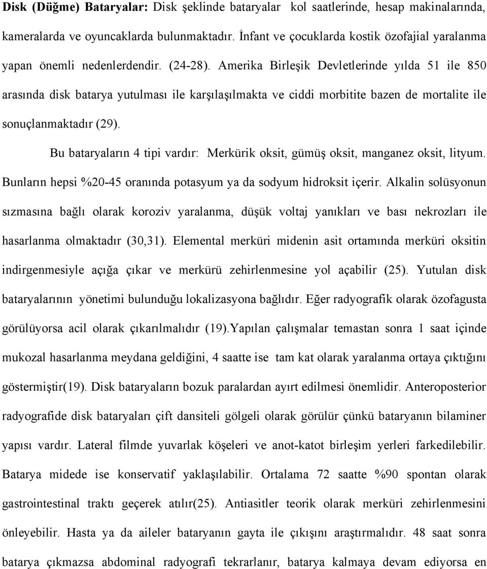 Amerika Birleşik Devletlerinde yılda 51 ile 850 arasında disk batarya yutulması ile karşılaşılmakta ve ciddi morbitite bazen de mortalite ile sonuçlanmaktadır (29).