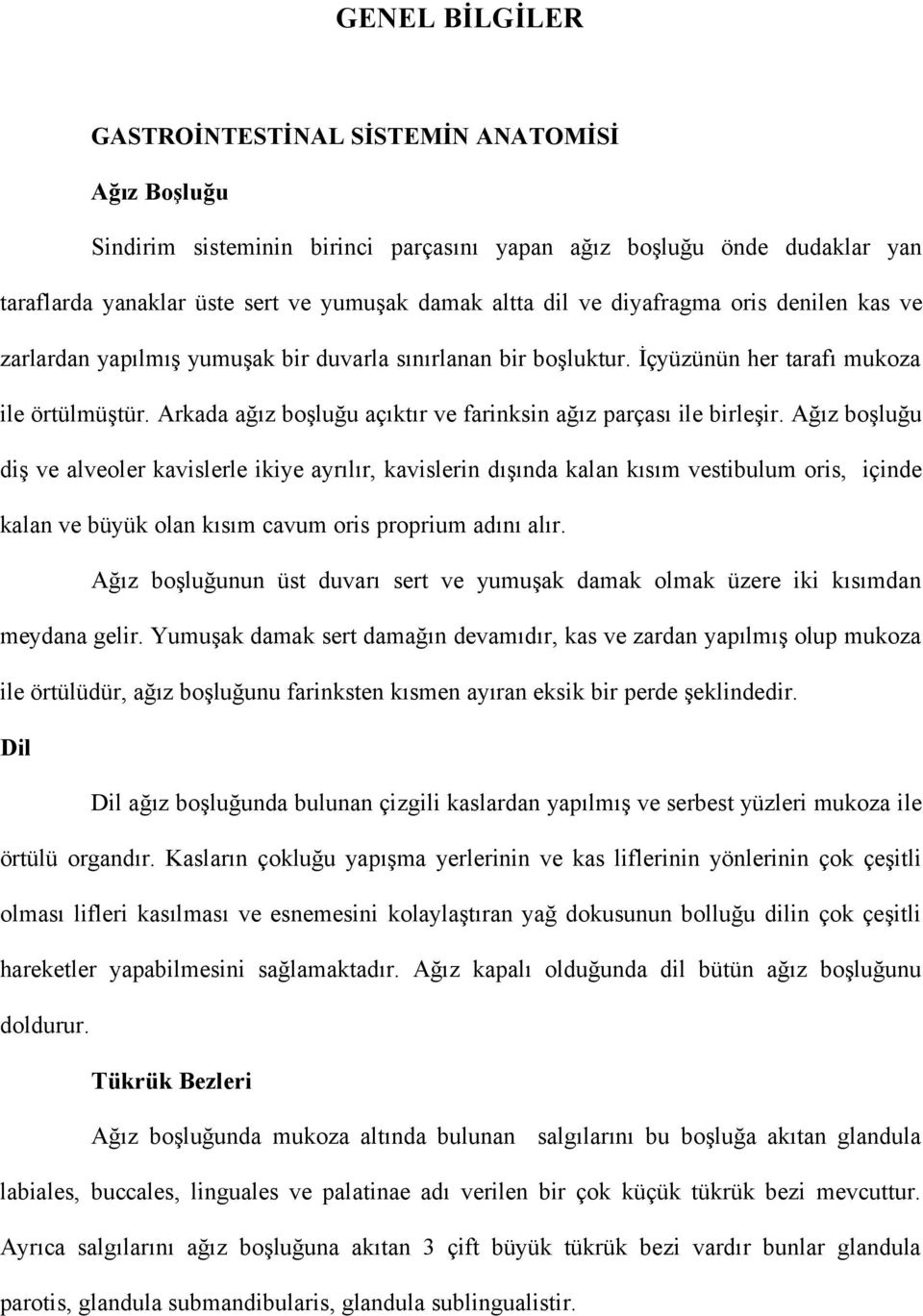 Arkada ağız boşluğu açıktır ve farinksin ağız parçası ile birleşir.