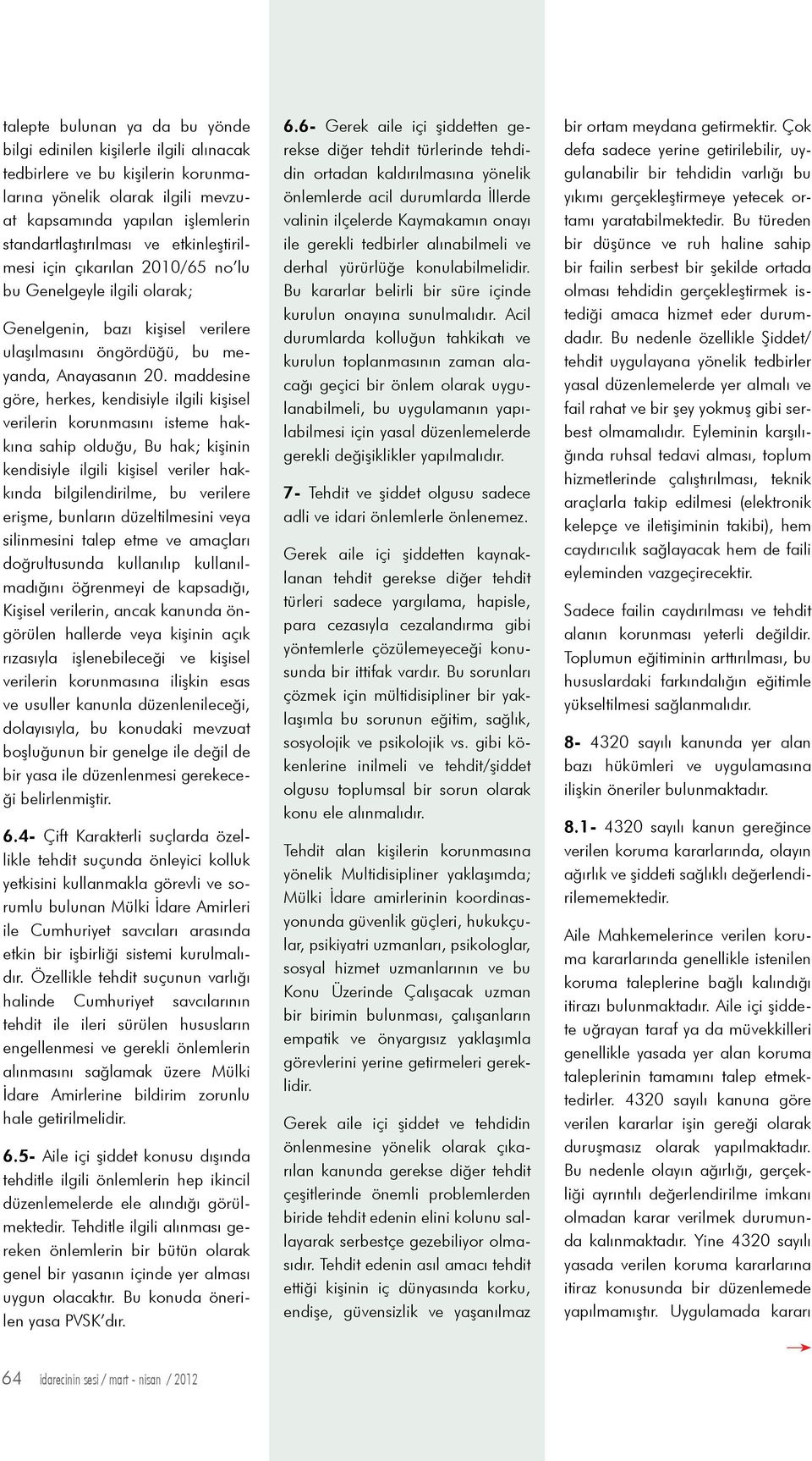 maddesine göre, herkes, kendisiyle ilgili kişisel verilerin korunmasını isteme hakkına sahip olduğu, Bu hak; kişinin kendisiyle ilgili kişisel veriler hakkında bilgilendirilme, bu verilere erişme,