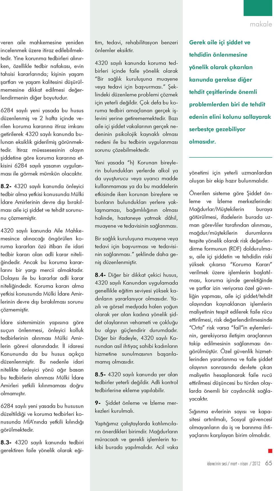 6284 sayılı yeni yasada bu husus düzenlenmiş ve 2 hafta içinde verilen koruma kararına itiraz imkanı getirilerek 4320 sayılı kanunda bulunan eksiklik giderilmiş görünmektedir.