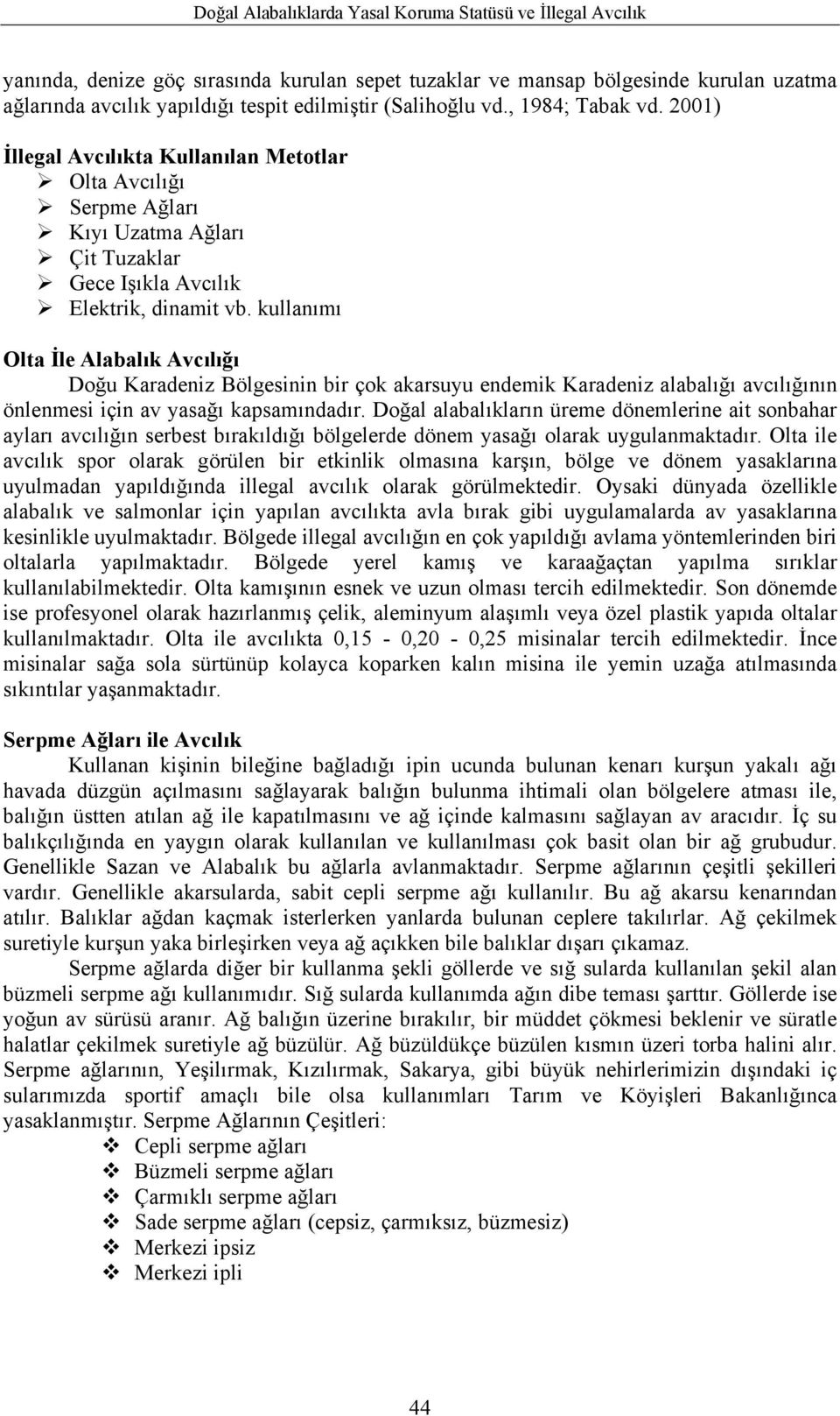 kullanımı Olta İle Alabalık Avcılığı Doğu Karadeniz Bölgesinin bir çok akarsuyu endemik Karadeniz alabalığı avcılığının önlenmesi için av yasağı kapsamındadır.