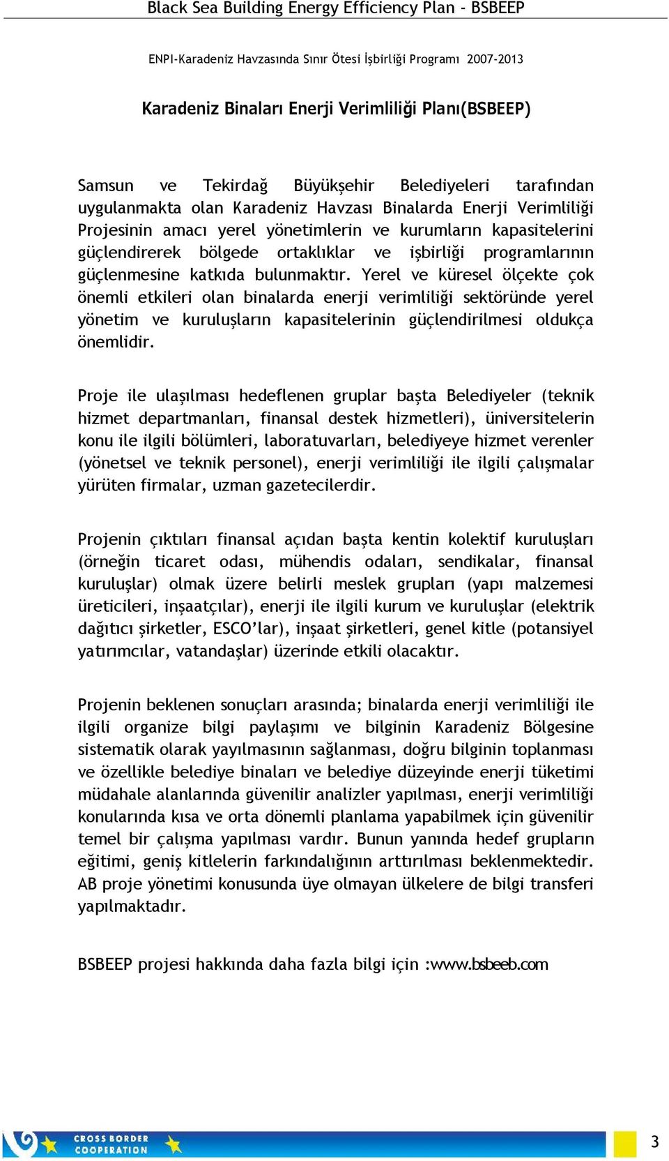 bulunmaktır. Yerel ve küresel ölçekte çok önemli etkileri olan binalarda enerji verimliliği sektöründe yerel yönetim ve kuruluşların kapasitelerinin güçlendirilmesi oldukça önemlidir.