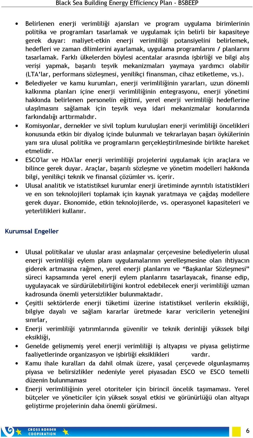 Farklı ülkelerden böylesi acentalar arasında işbirliği ve bilgi alış verişi yapmak, başarılı teşvik mekanizmaları yaymaya yardımcı olabilir (LTA lar, performans sözleşmesi, yenilikçi finansman, cihaz