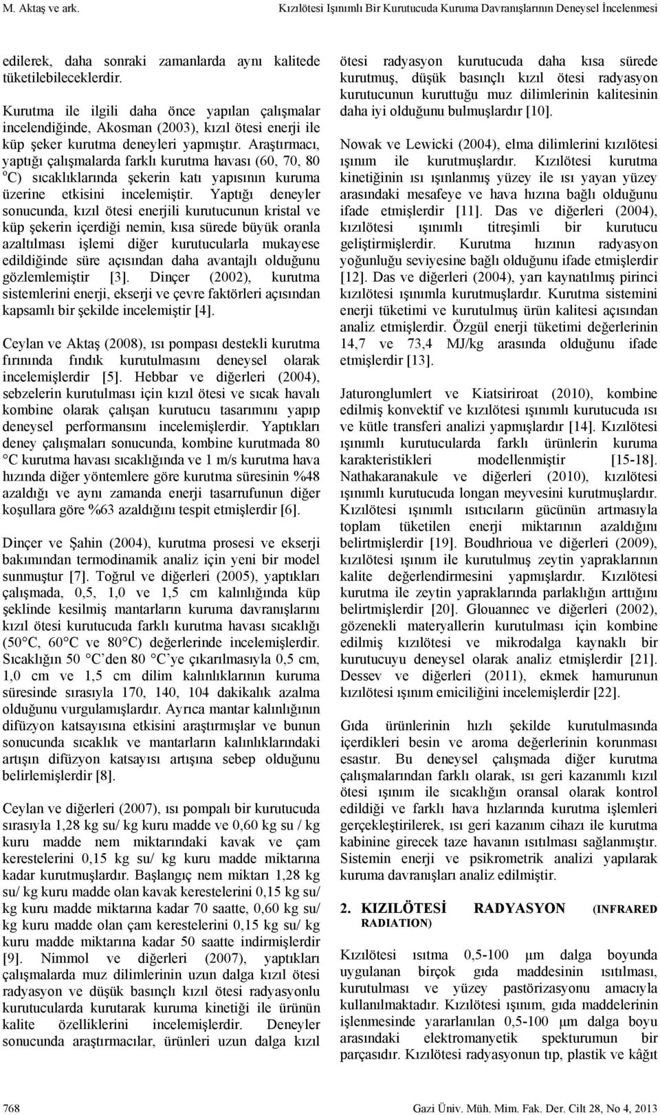 Araştırmacı, yaptığı çalışmalarda farklı kurutma havası (60, 70, 80 o C) sıcaklıklarında şekerin katı yapısının kuruma üzerine etkisini incelemiştir.