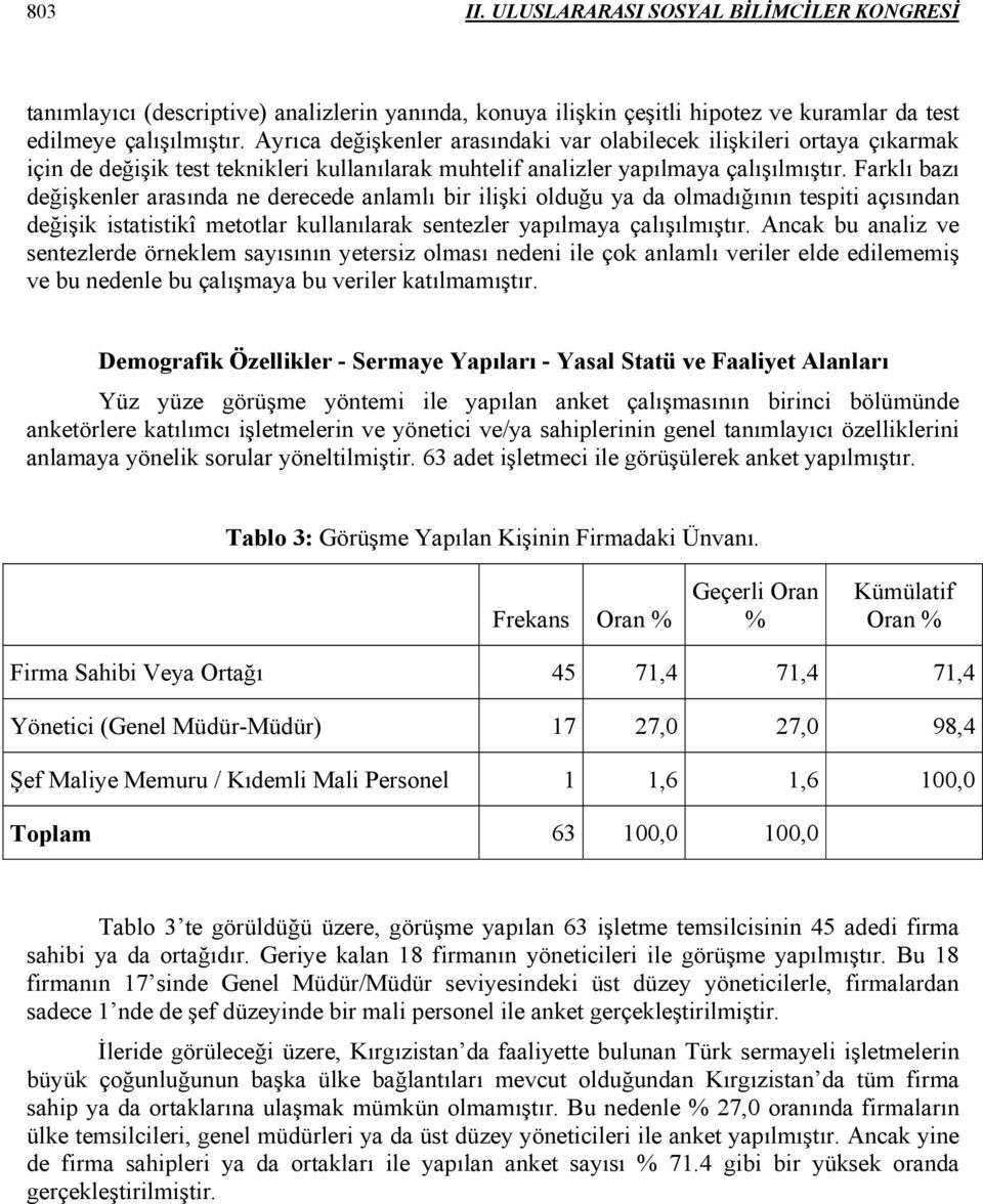 Farklı bazı değişkenler arasında ne derecede anlamlı bir ilişki olduğu ya da olmadığının tespiti açısından değişik istatistikî metotlar kullanılarak sentezler yapılmaya çalışılmıştır.